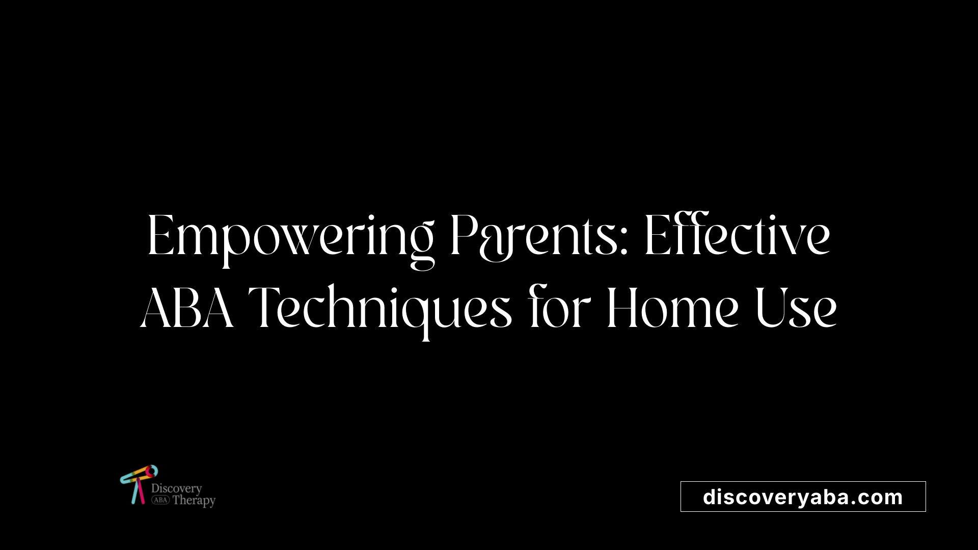 Empowering Parents: Effective ABA Techniques for Home Use