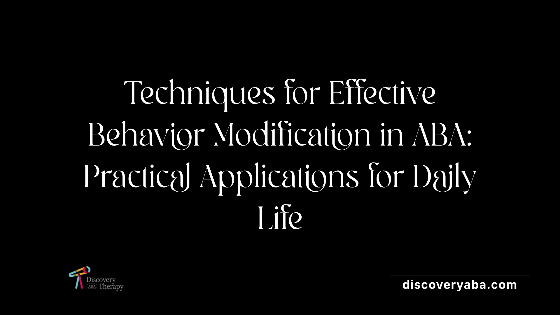 Techniques for Effective Behavior Modification in ABA: Practical Applications for Daily Life