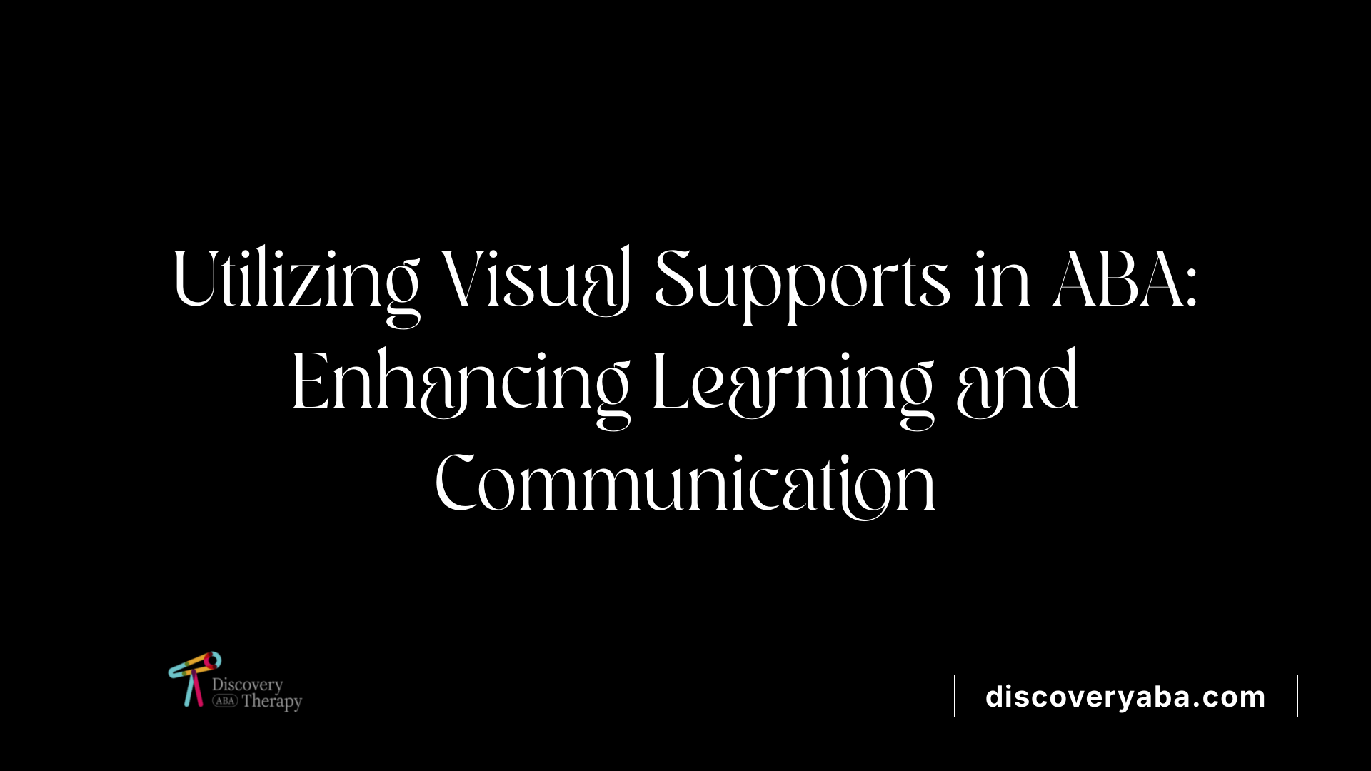 Utilizing Visual Supports in ABA: Enhancing Learning and Communication