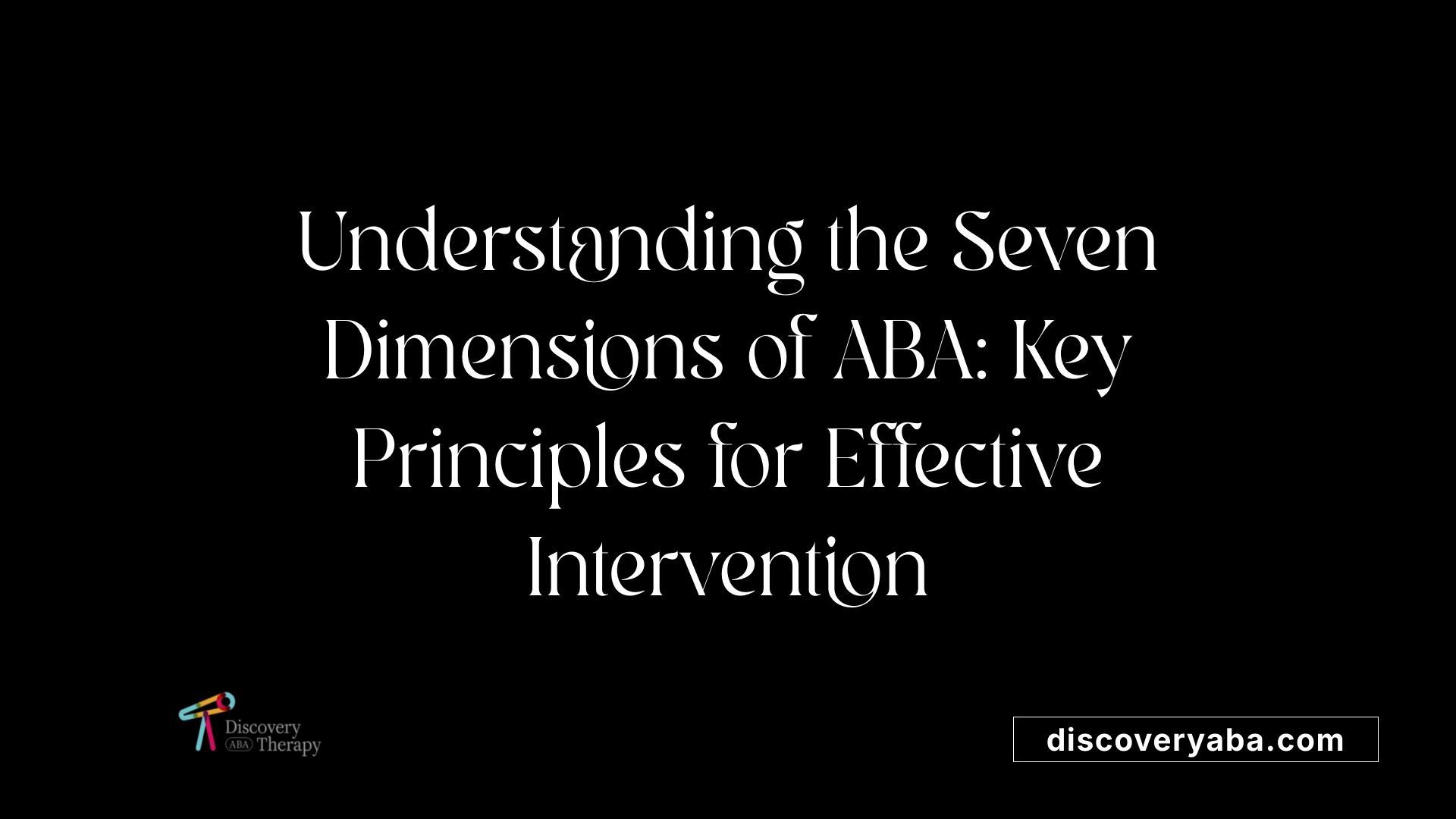 Understanding the Seven Dimensions of ABA: Key Principles for Effective Intervention
