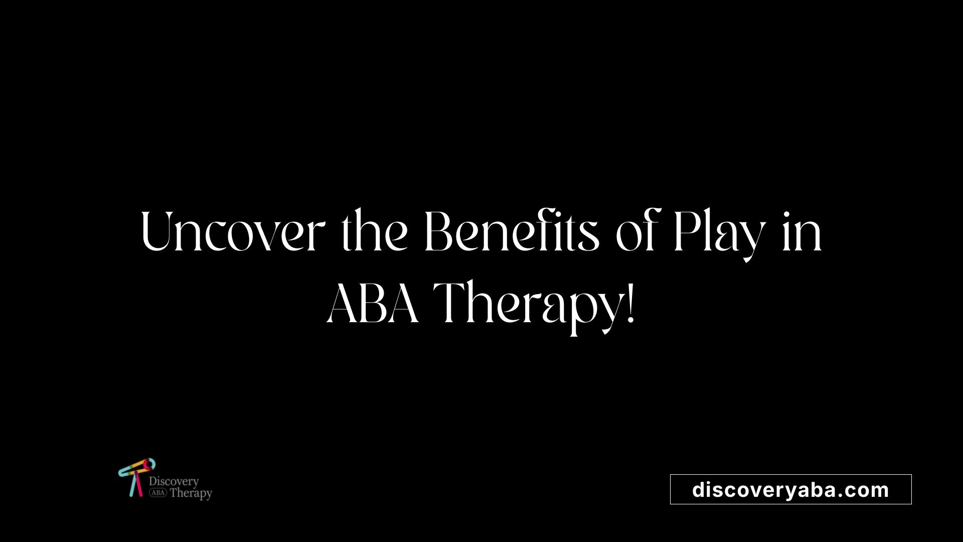 Uncover the Benefits of Play in ABA Therapy!