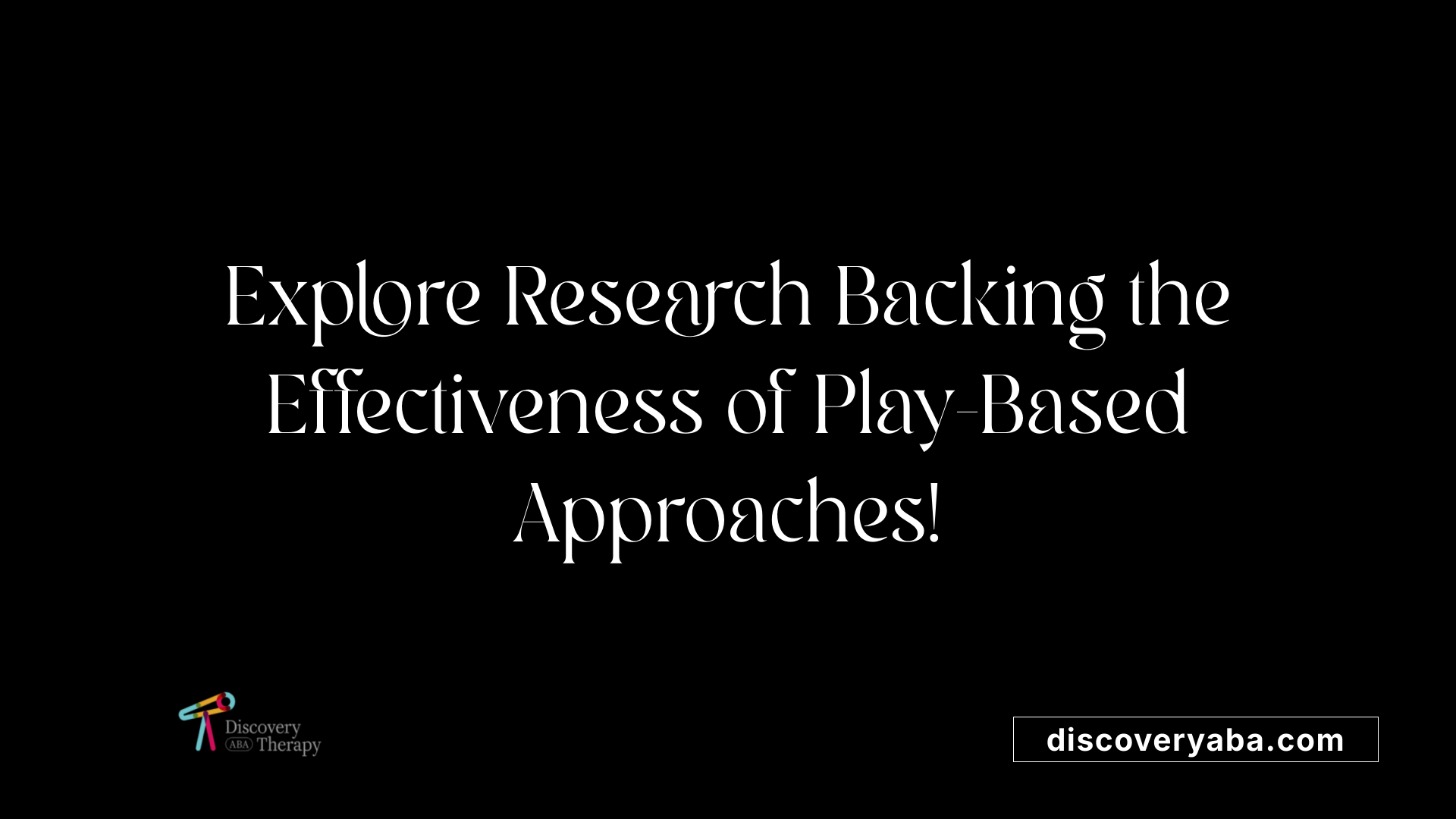 Explore Research Backing the Effectiveness of Play-Based Approaches!