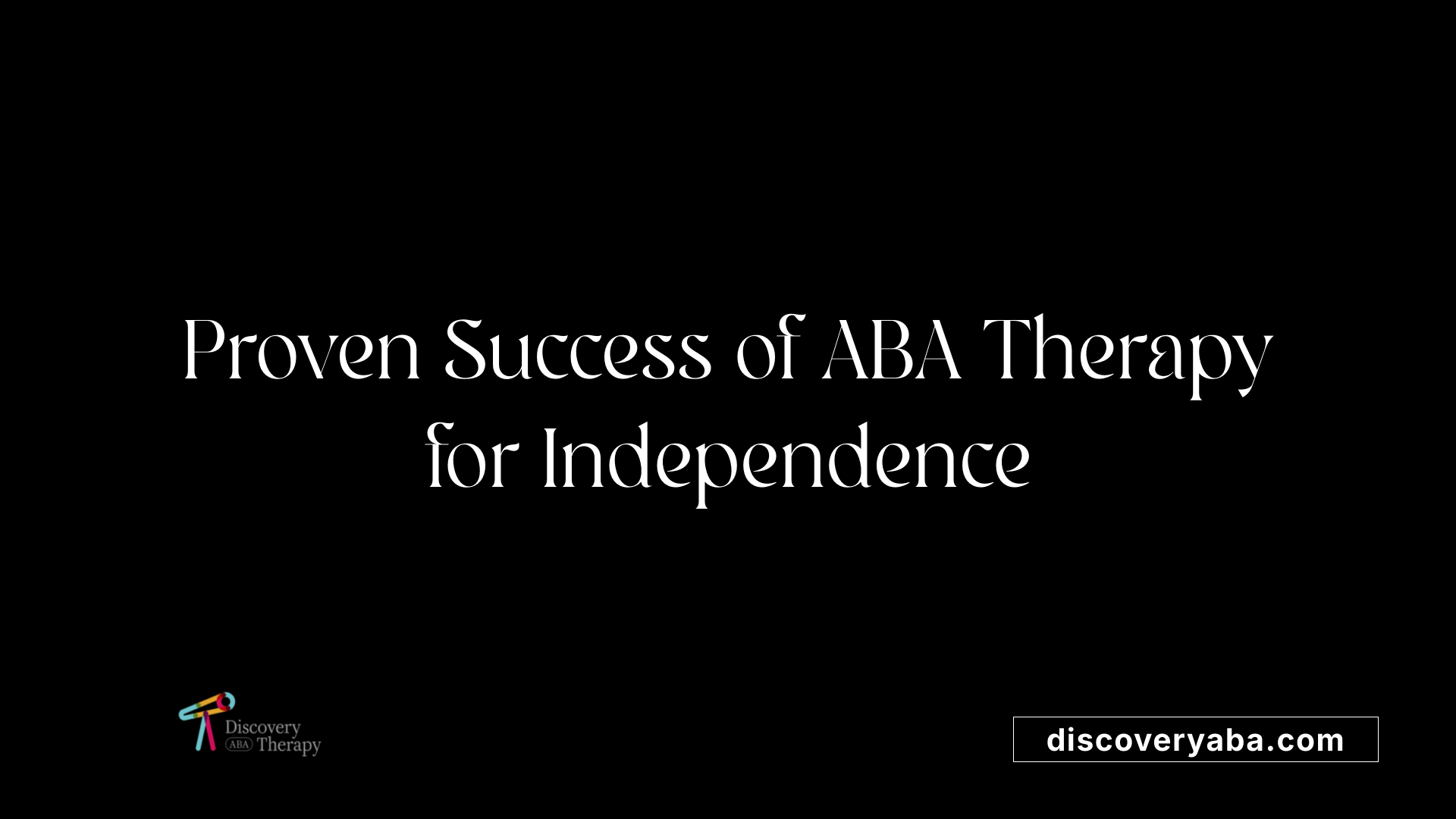 Proven Success of ABA Therapy for Independence