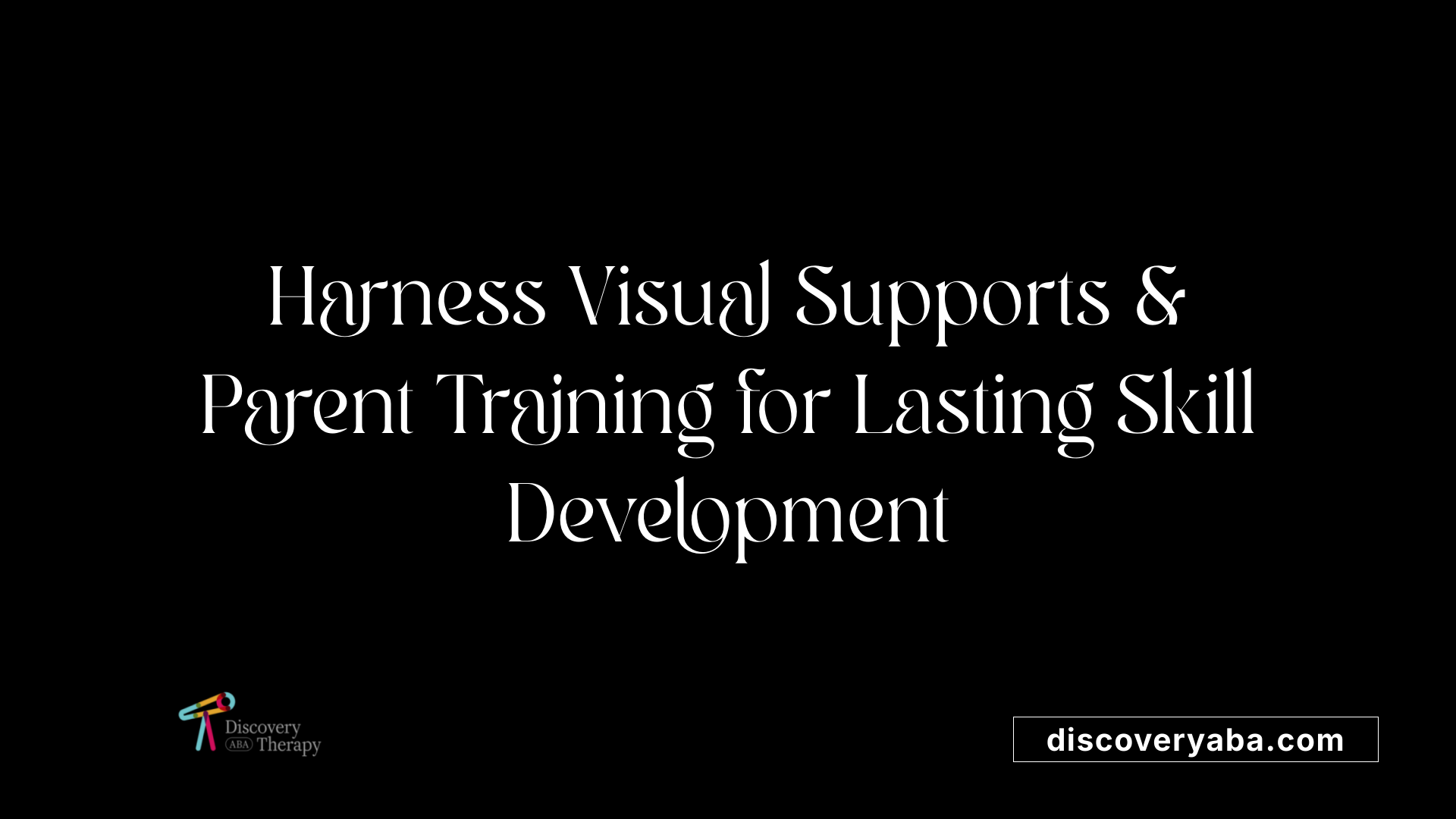 Harness Visual Supports &amp; Parent Training for Lasting Skill Development
