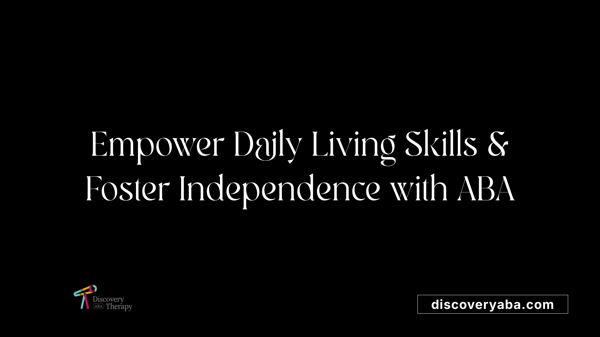 Empower Daily Living Skills &amp; Foster Independence with ABA