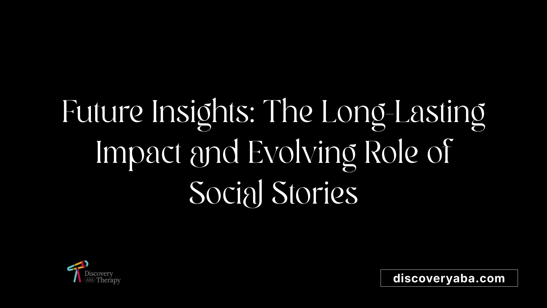 Future Insights: The Long-Lasting Impact and Evolving Role of Social Stories