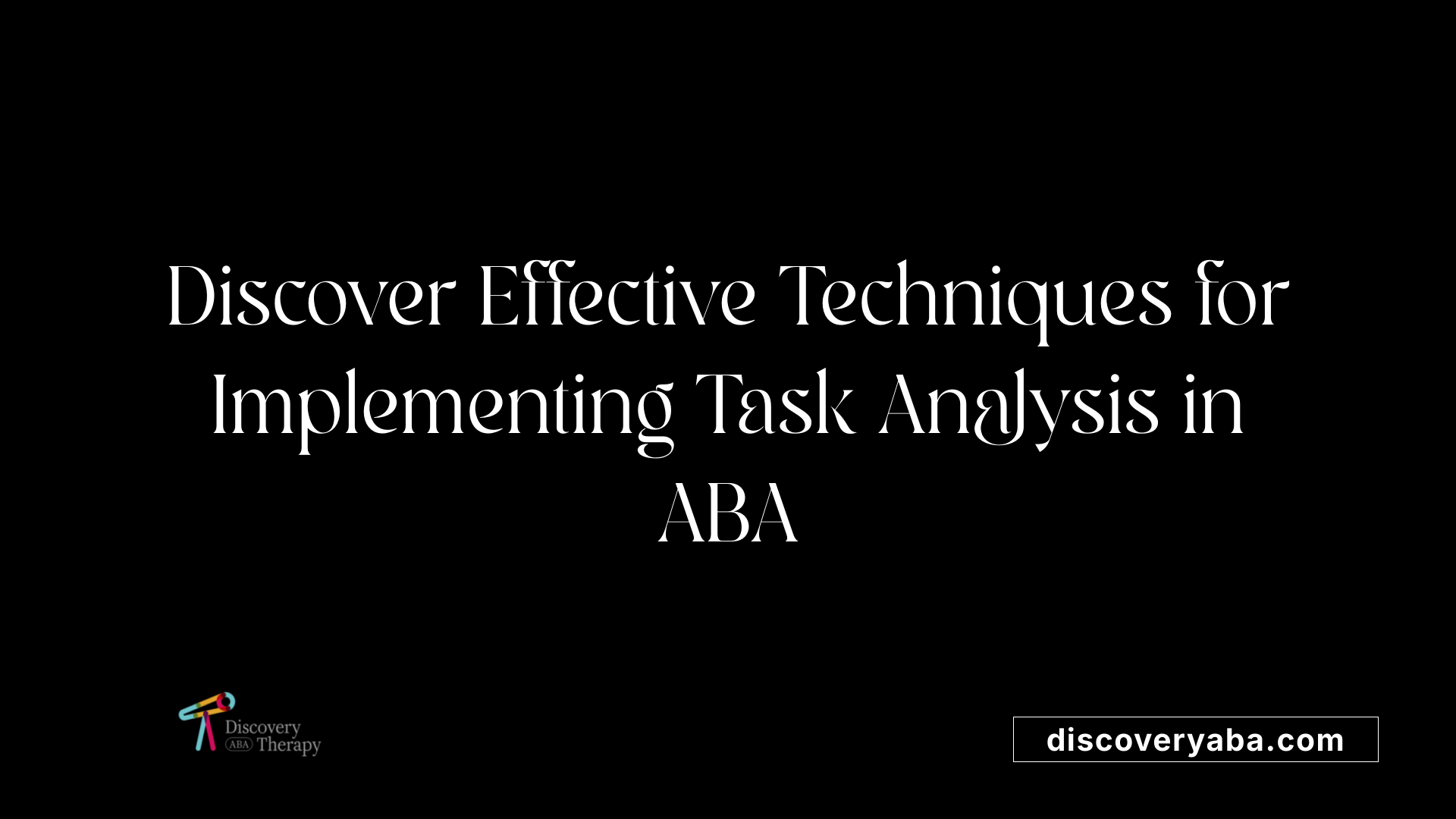 Discover Effective Techniques for Implementing Task Analysis in ABA
