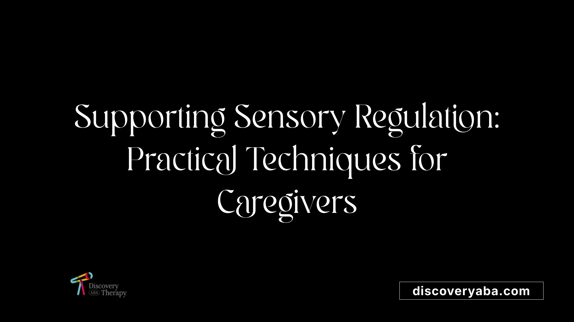 Supporting Sensory Regulation: Practical Techniques for Caregivers