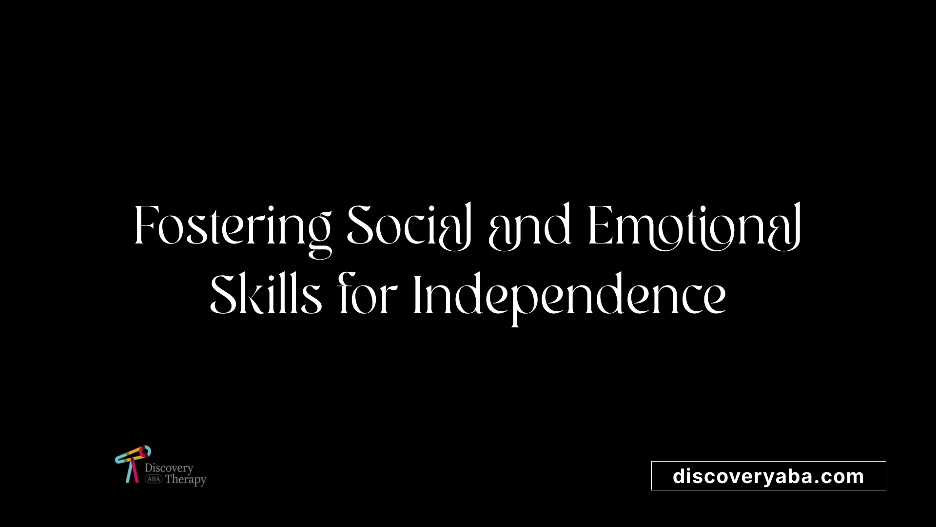 Fostering Social and Emotional Skills for Independence