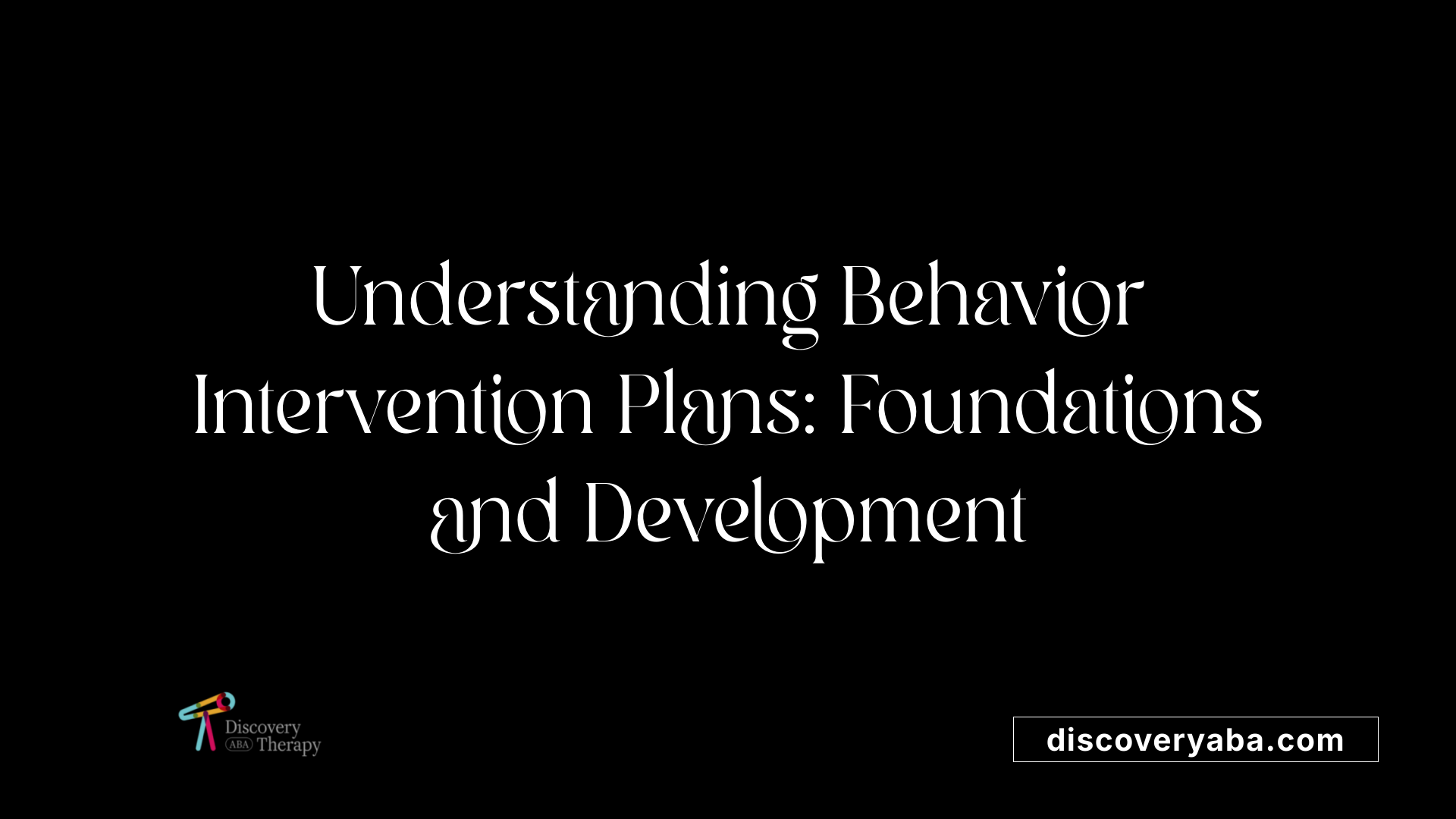 Understanding Behavior Intervention Plans: Foundations and Development