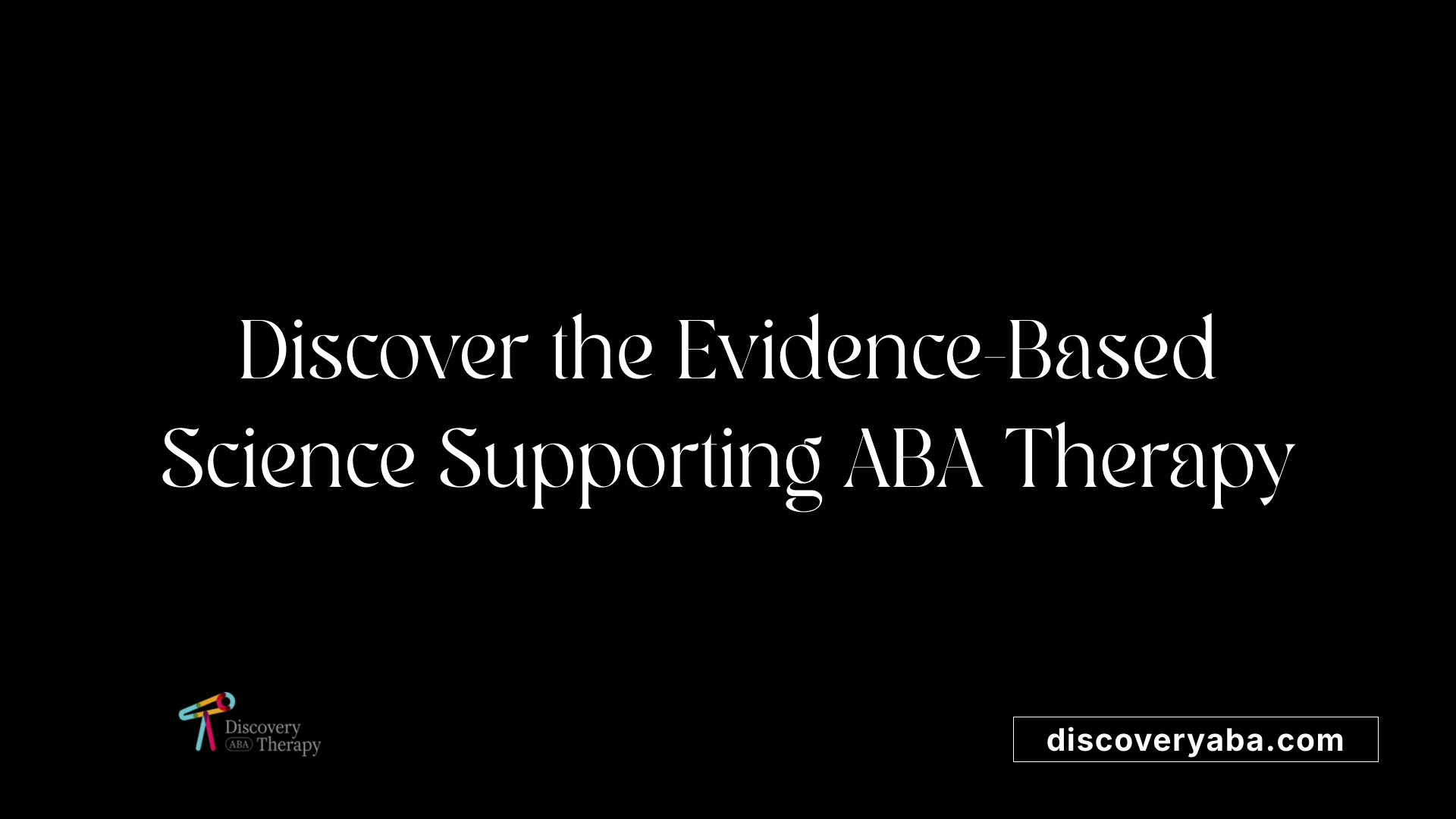 Discover the Evidence-Based Science Supporting ABA Therapy