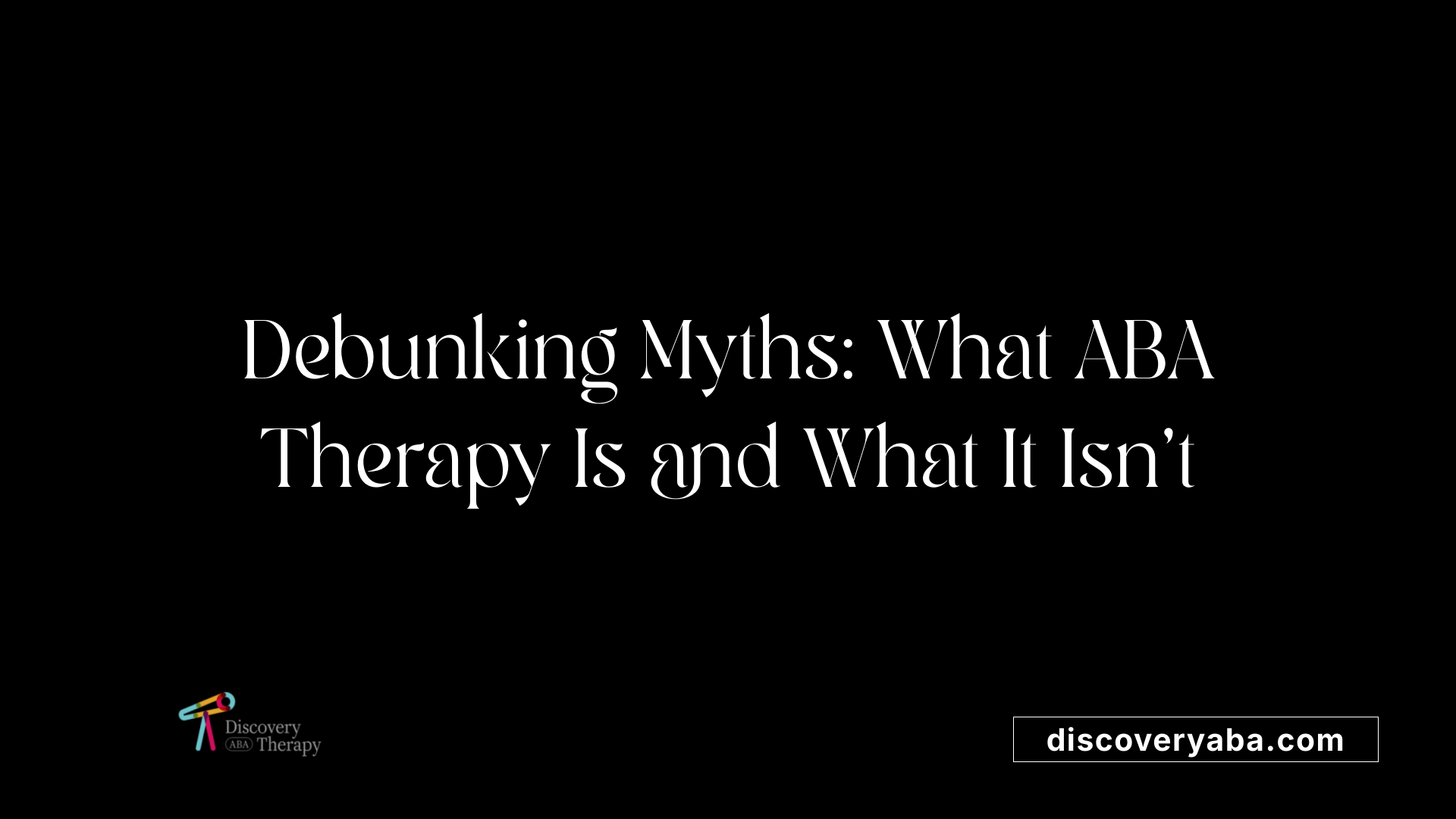 Debunking Myths: What ABA Therapy Is and What It Isn't