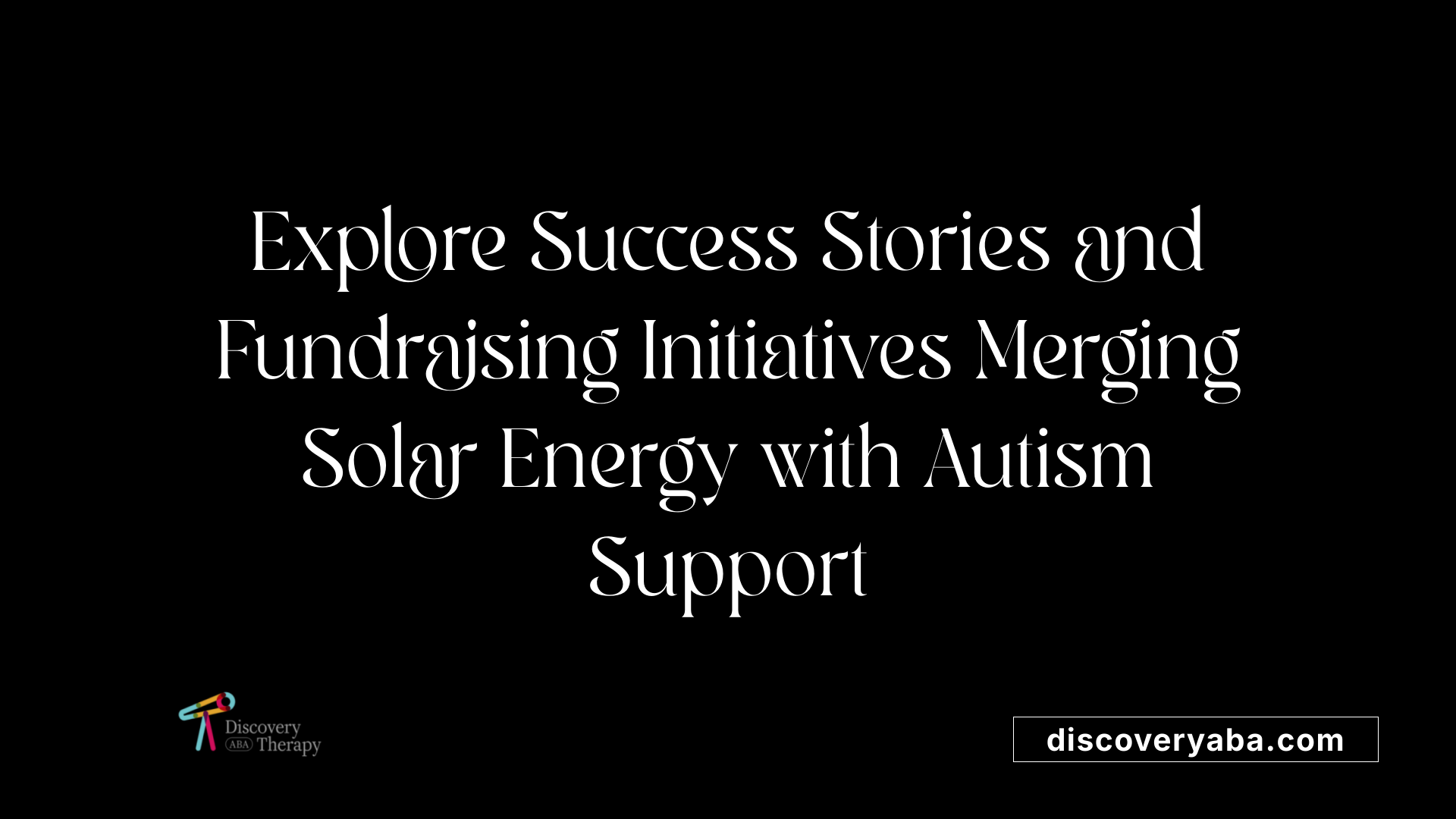 Explore Success Stories and Fundraising Initiatives Merging Solar Energy with Autism Support