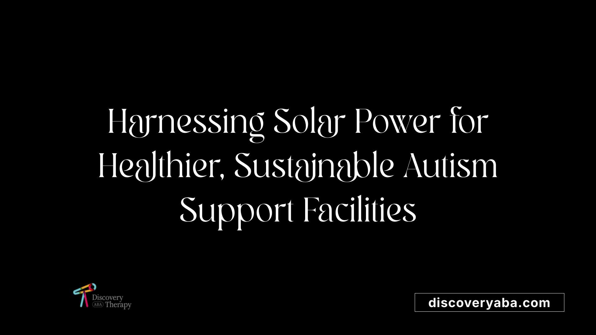 Harnessing Solar Power for Healthier, Sustainable Autism Support Facilities