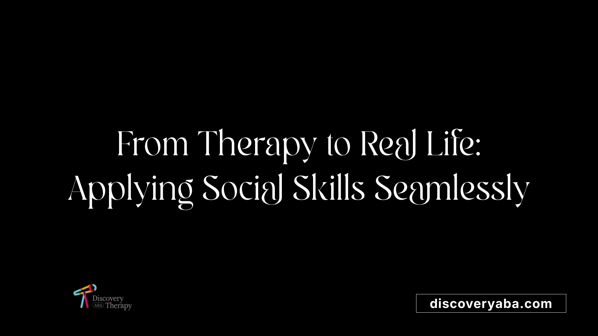 From Therapy to Real Life: Applying Social Skills Seamlessly