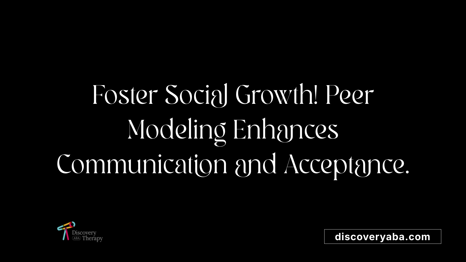 Foster Social Growth! Peer Modeling Enhances Communication and Acceptance.
