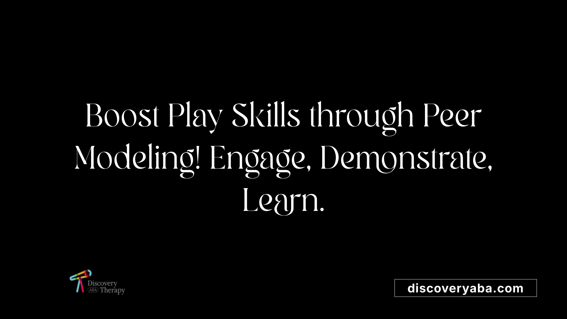 Boost Play Skills through Peer Modeling! Engage, Demonstrate, Learn.