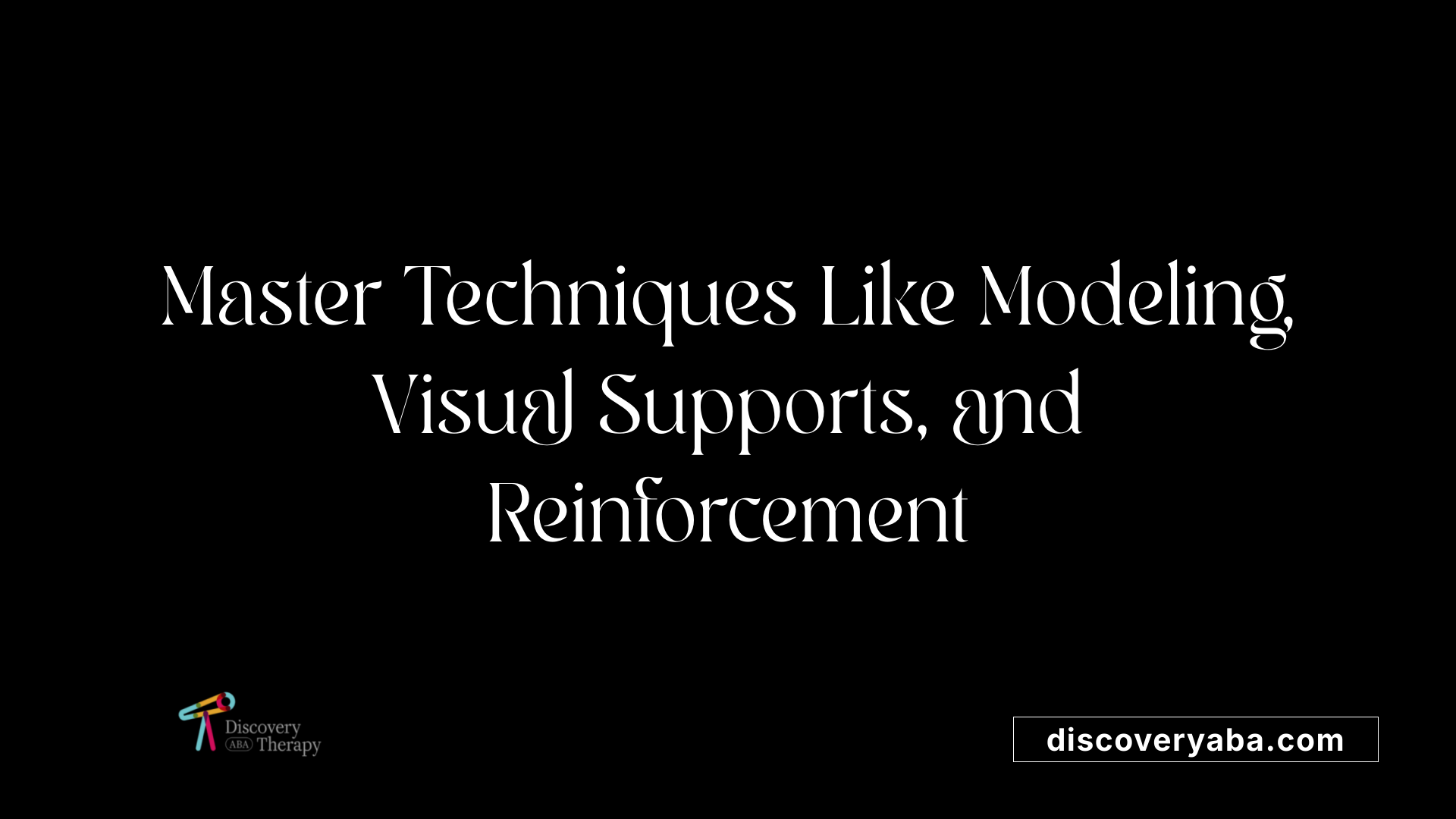 Master Techniques Like Modeling, Visual Supports, and Reinforcement