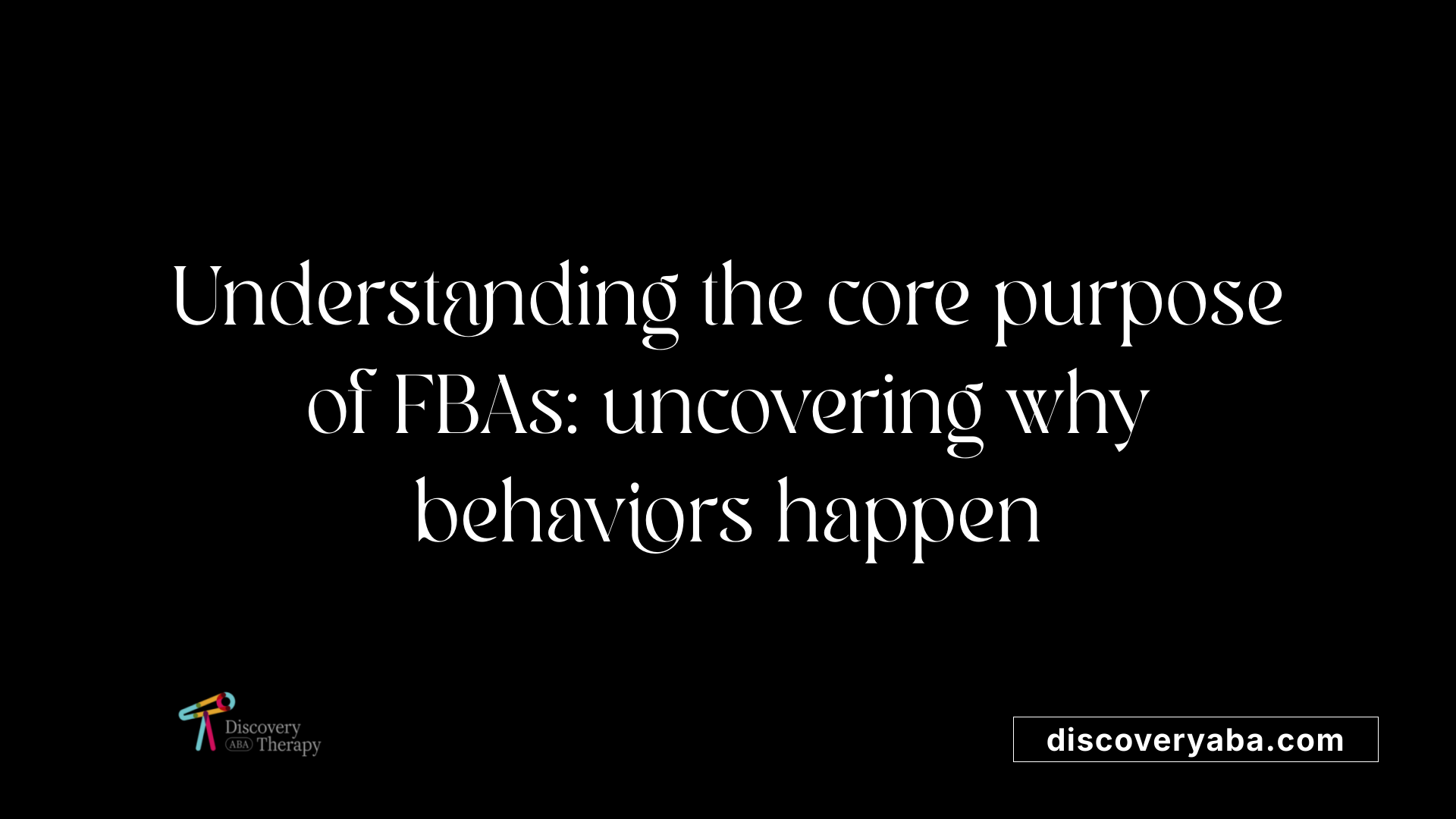 Understanding the core purpose of FBAs: uncovering why behaviors happen