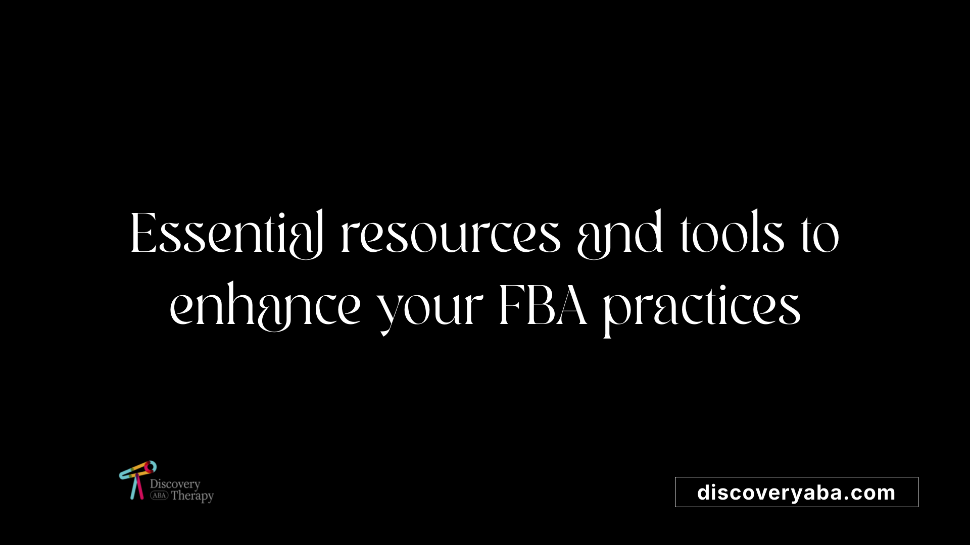 Essential resources and tools to enhance your FBA practices