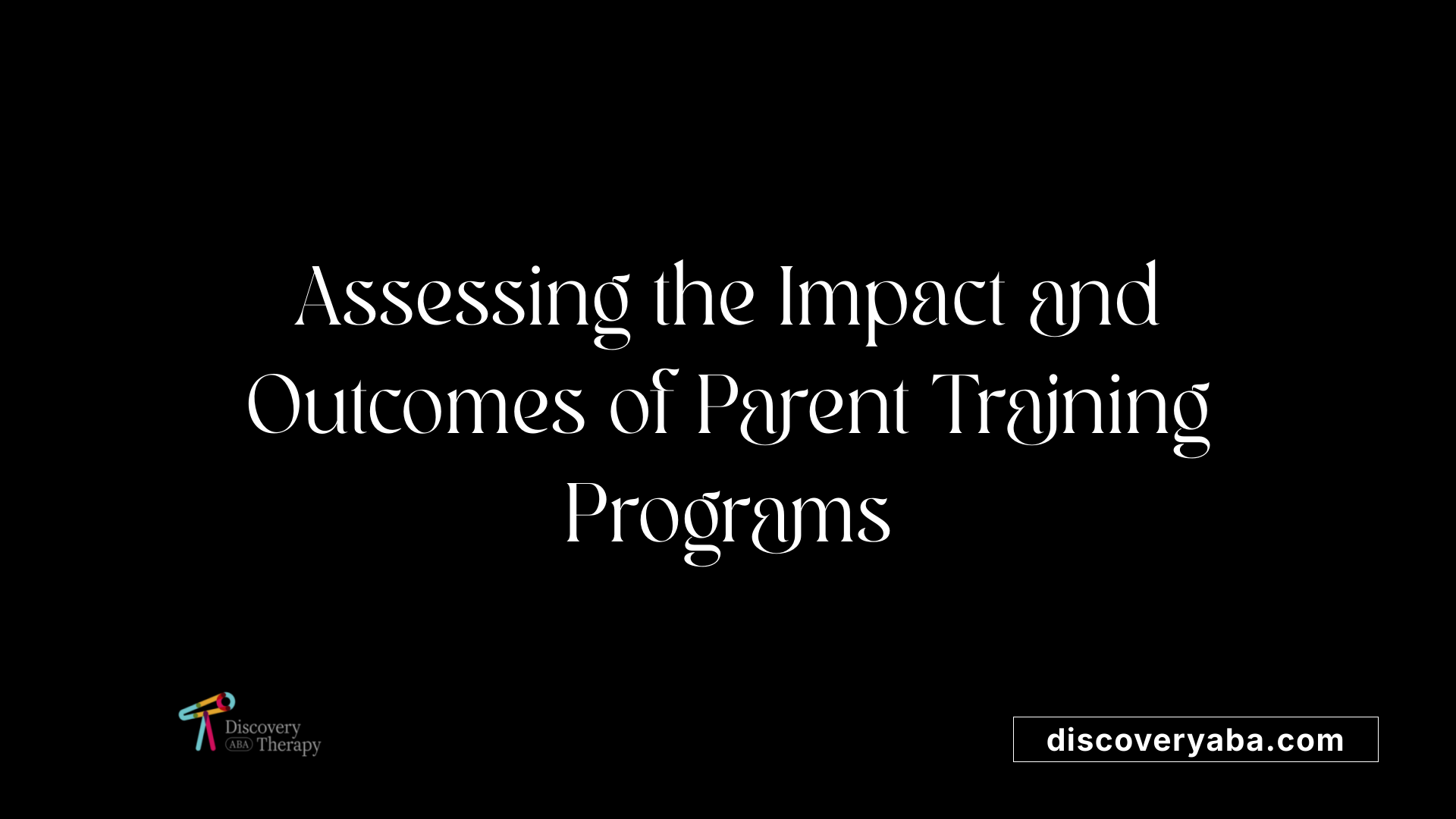 Assessing the Impact and Outcomes of Parent Training Programs