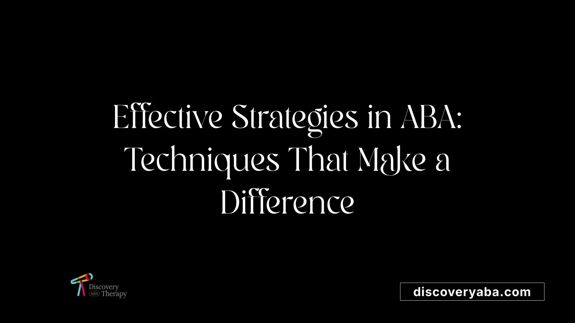 Effective Strategies in ABA: Techniques That Make a Difference
