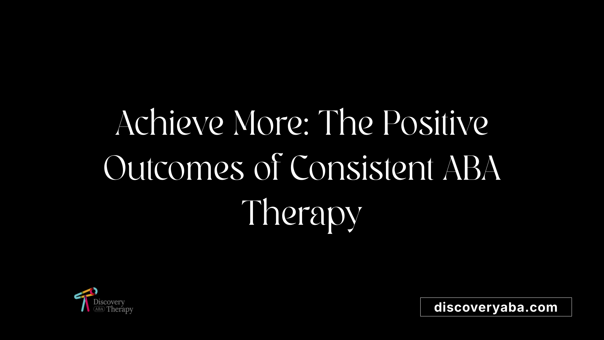 Achieve More: The Positive Outcomes of Consistent ABA Therapy