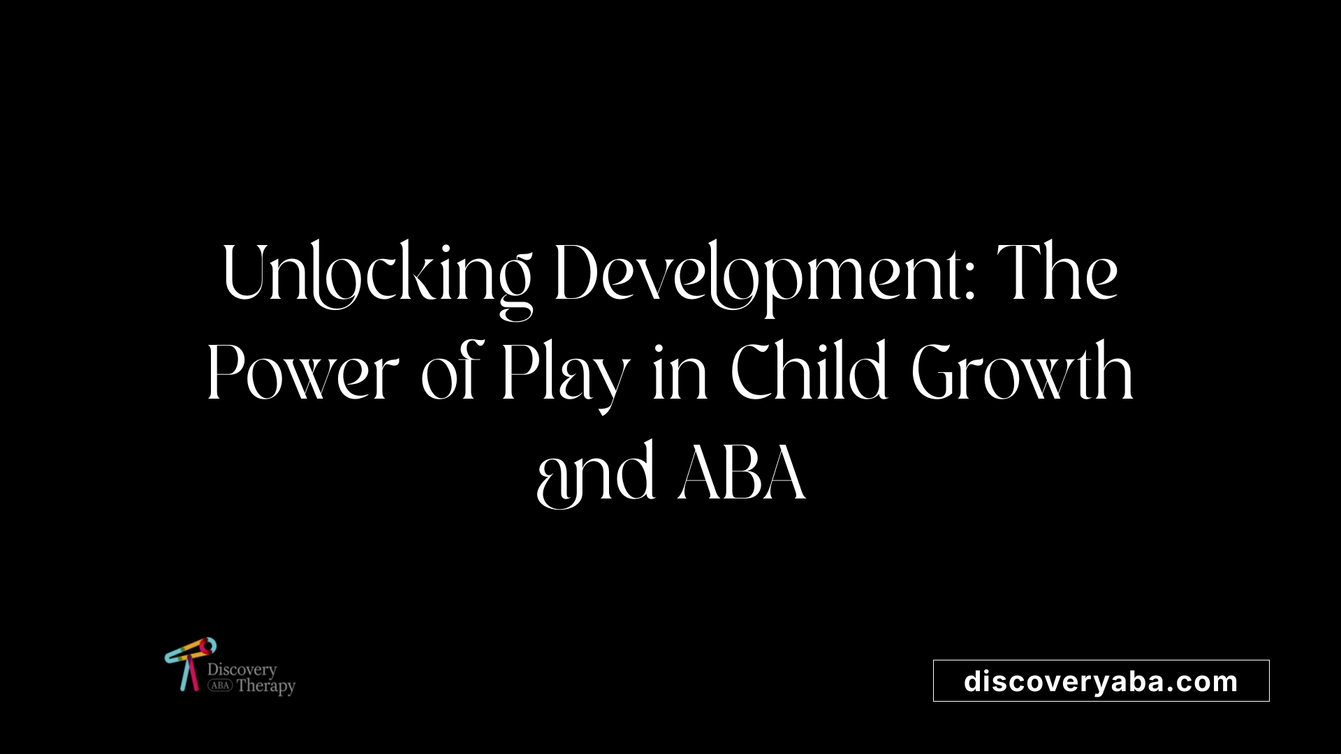 Unlocking Development: The Power of Play in Child Growth and ABA