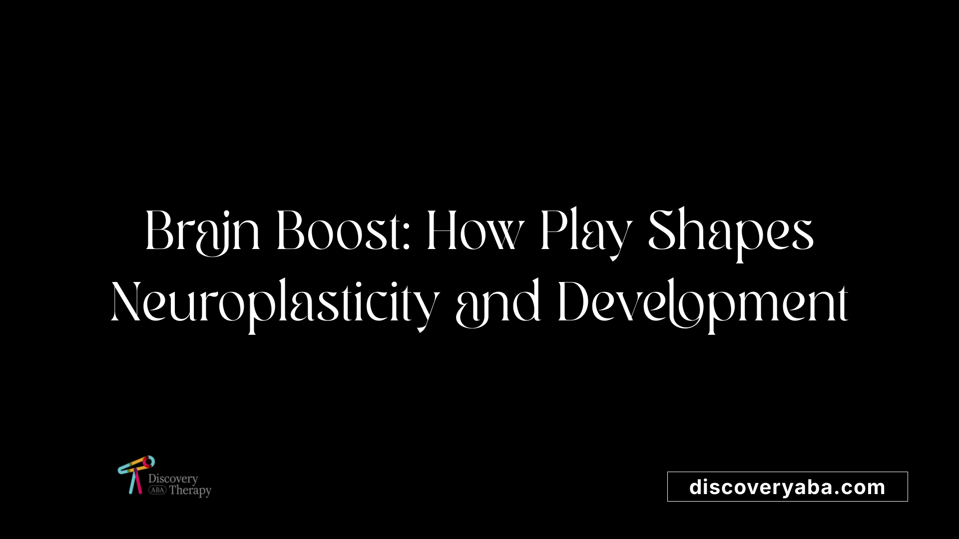 Brain Boost: How Play Shapes Neuroplasticity and Development