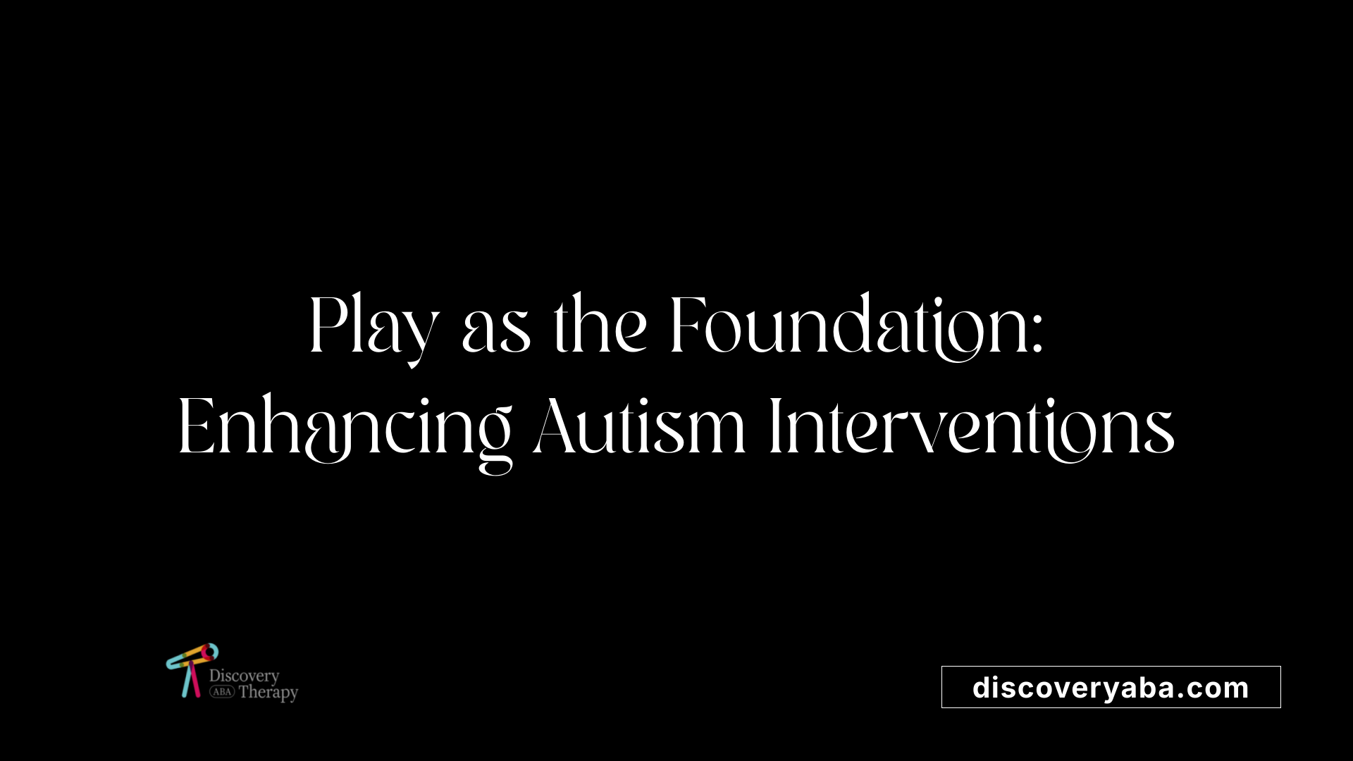Play as the Foundation: Enhancing Autism Interventions
