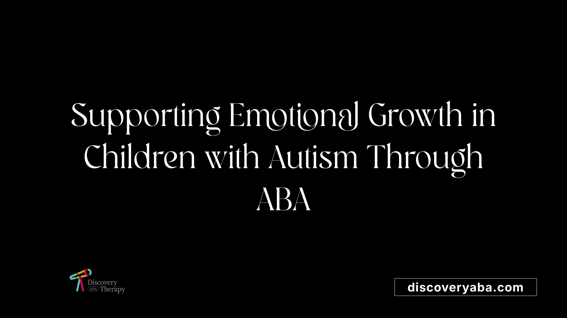 Supporting Emotional Growth in Children with Autism Through ABA