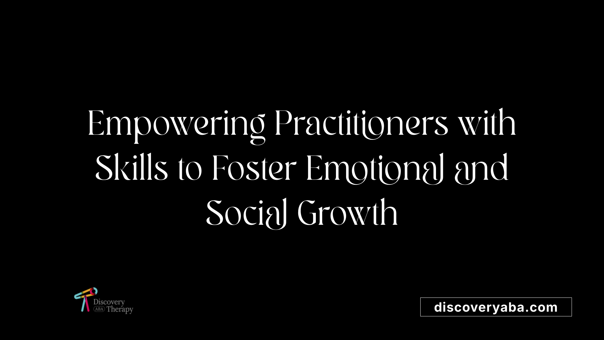 Empowering Practitioners with Skills to Foster Emotional and Social Growth