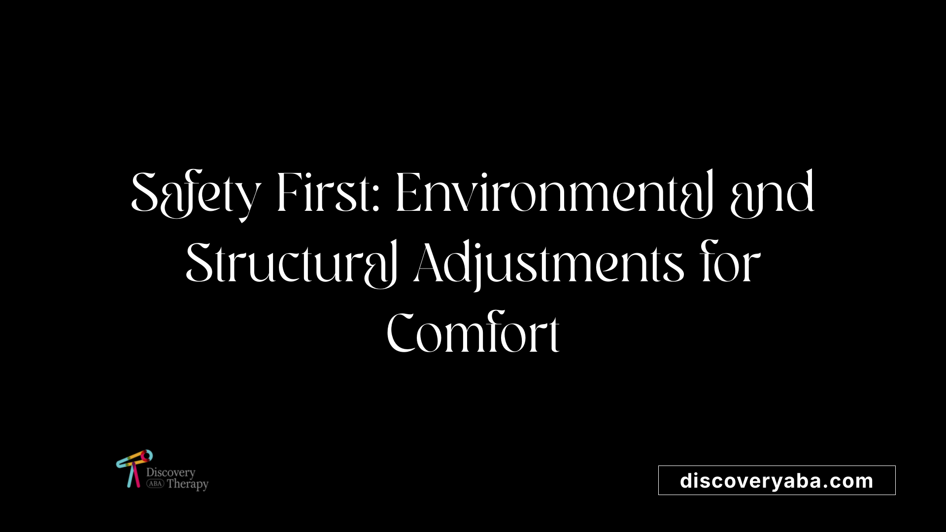 Safety First: Environmental and Structural Adjustments for Comfort