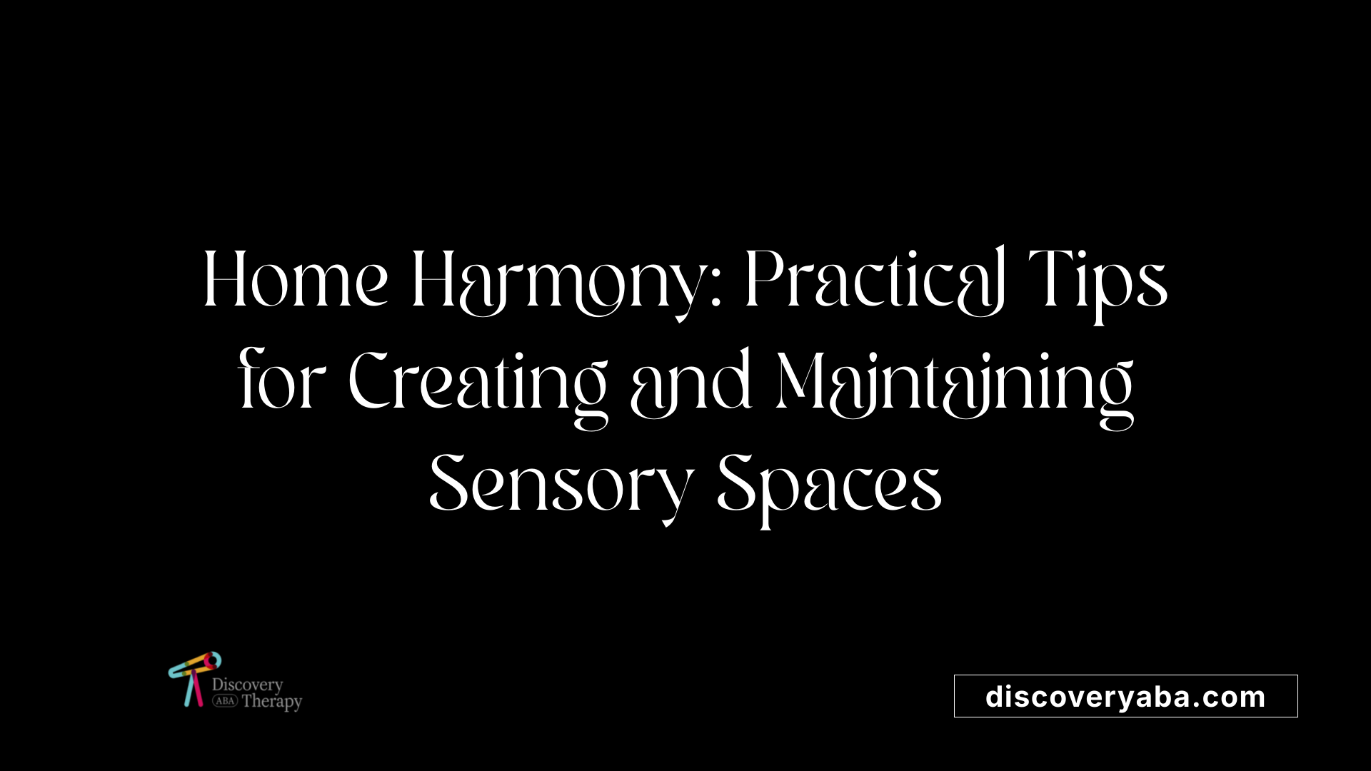 Home Harmony: Practical Tips for Creating and Maintaining Sensory Spaces