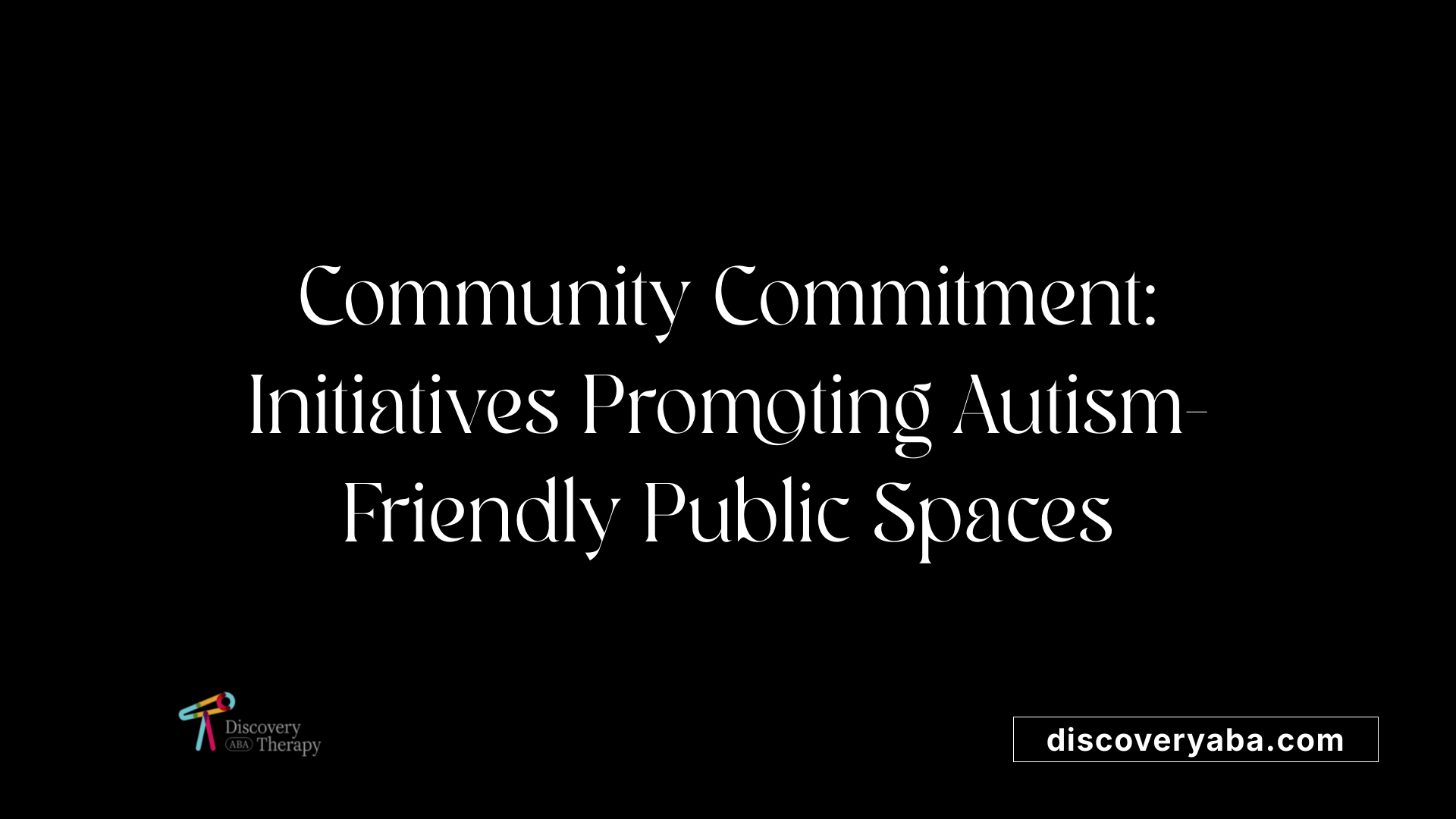 Community Commitment: Initiatives Promoting Autism-Friendly Public Spaces