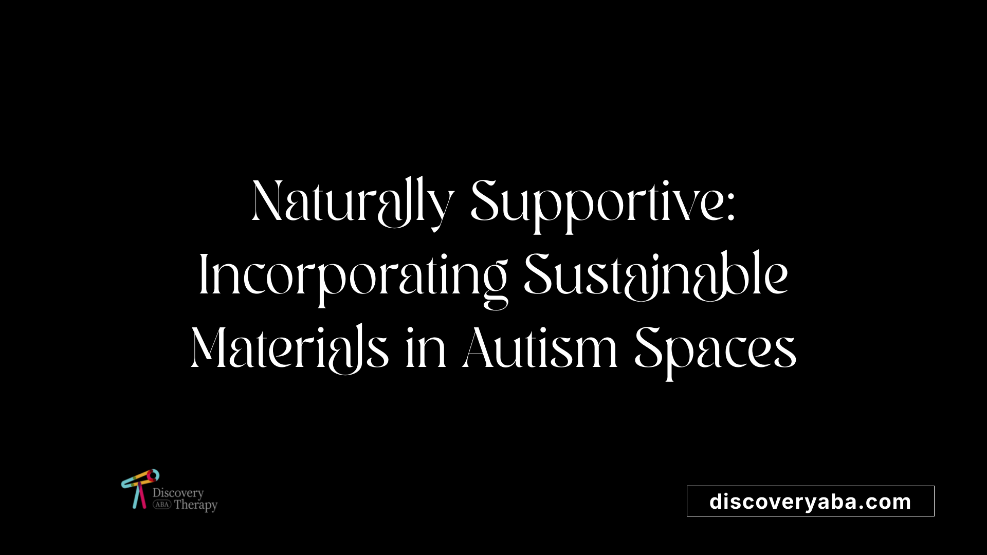 Naturally Supportive: Incorporating Sustainable Materials in Autism Spaces