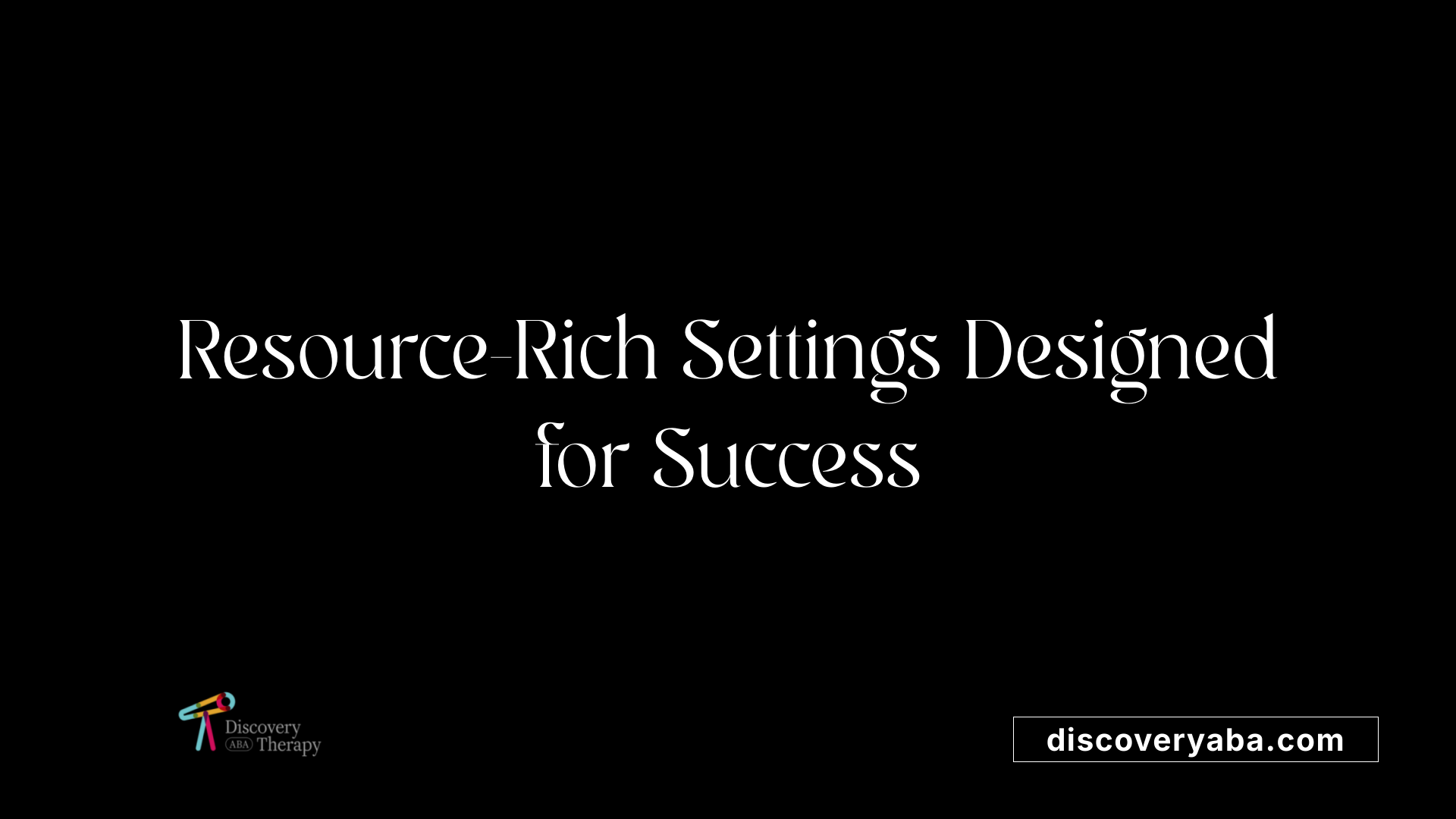 Resource-Rich Settings Designed for Success