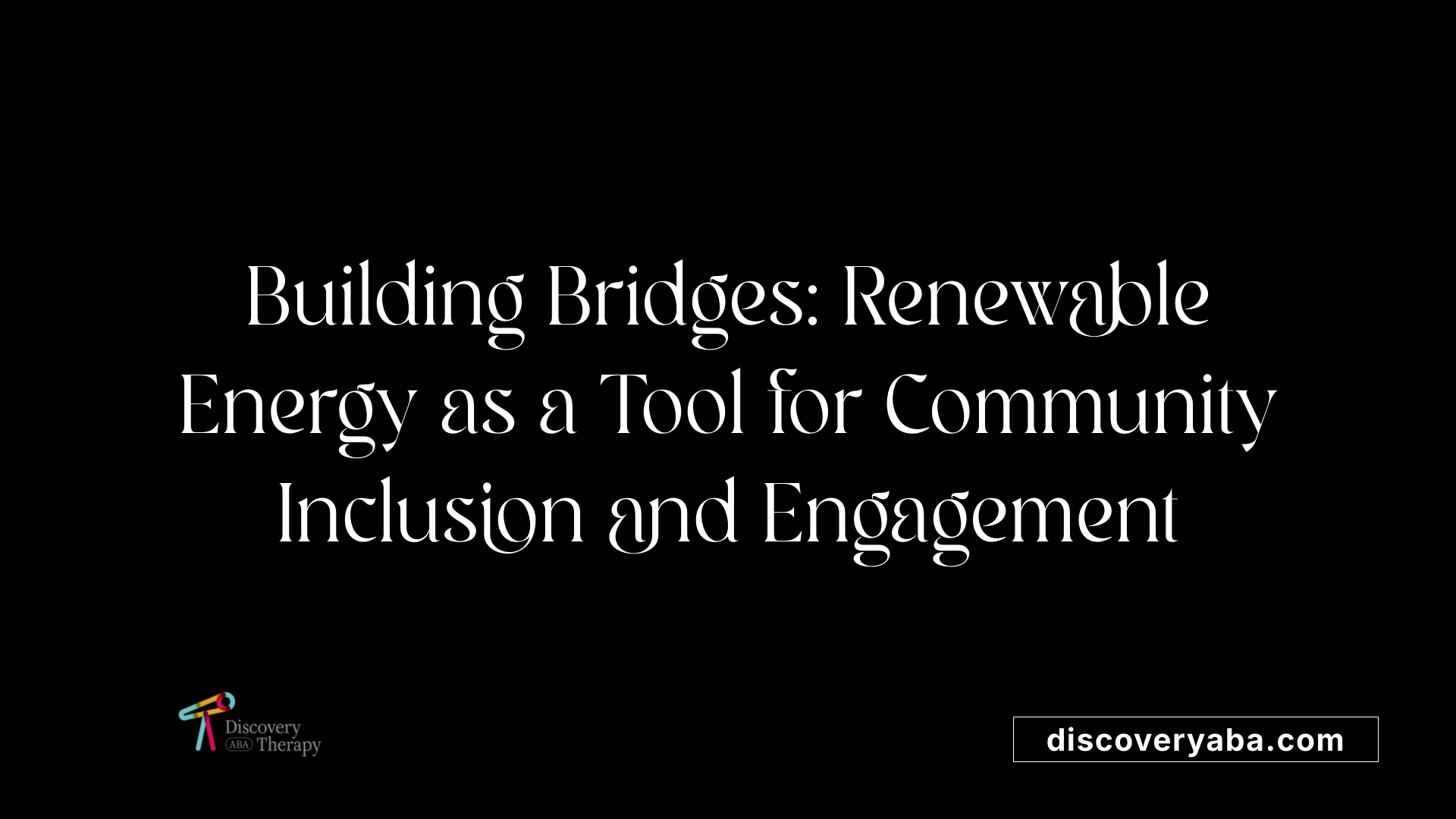 Building Bridges: Renewable Energy as a Tool for Community Inclusion and Engagement