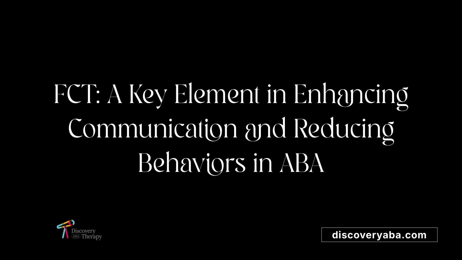 FCT: A Key Element in Enhancing Communication and Reducing Behaviors in ABA