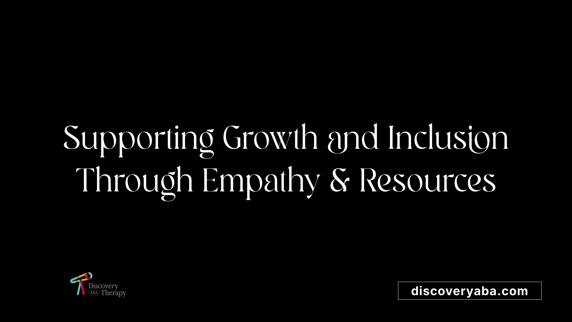 Supporting Growth and Inclusion Through Empathy &amp; Resources