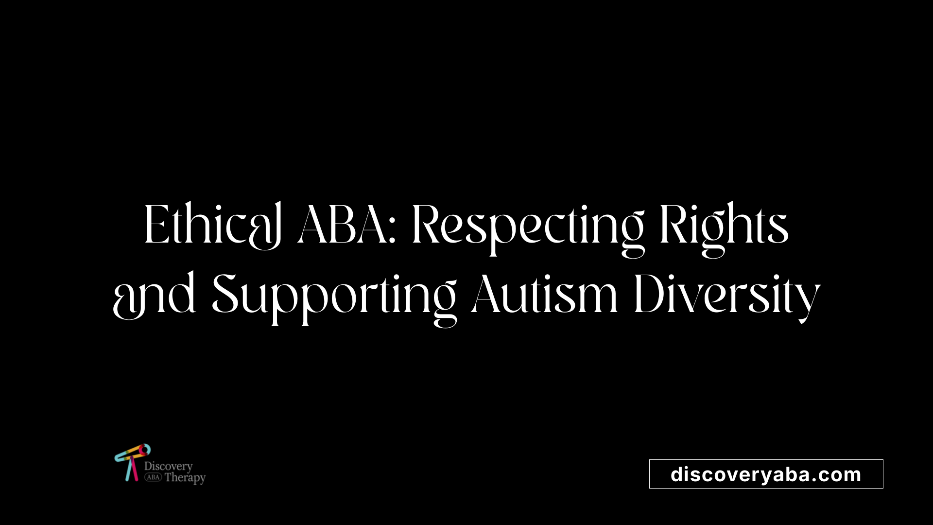 Ethical ABA: Respecting Rights and Supporting Autism Diversity