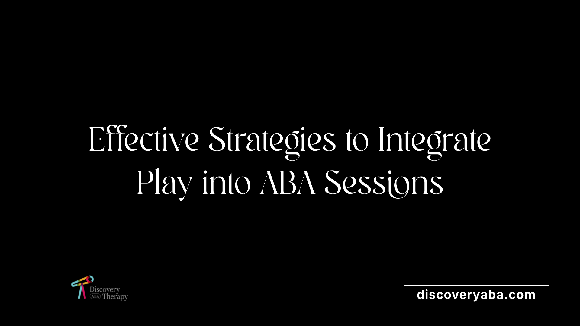 Effective Strategies to Integrate Play into ABA Sessions