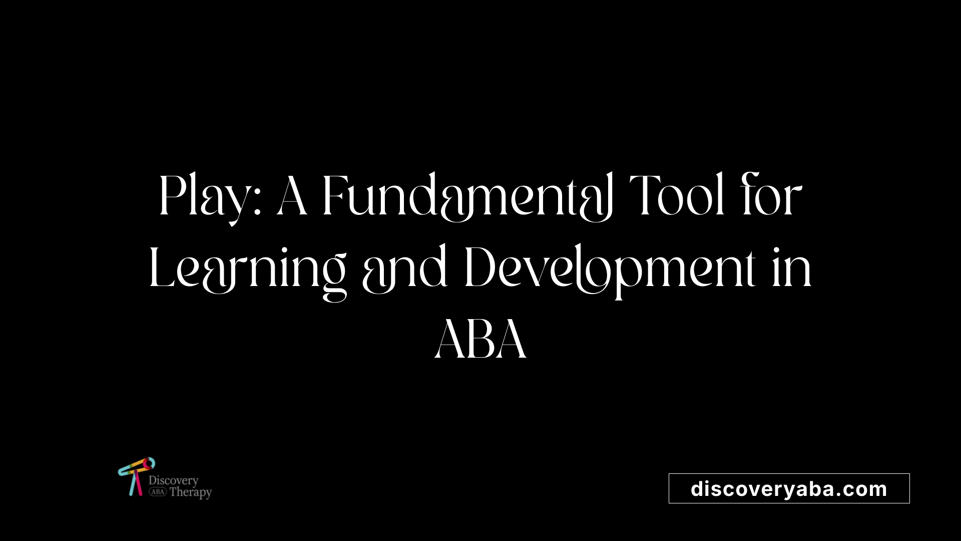 Play: A Fundamental Tool for Learning and Development in ABA