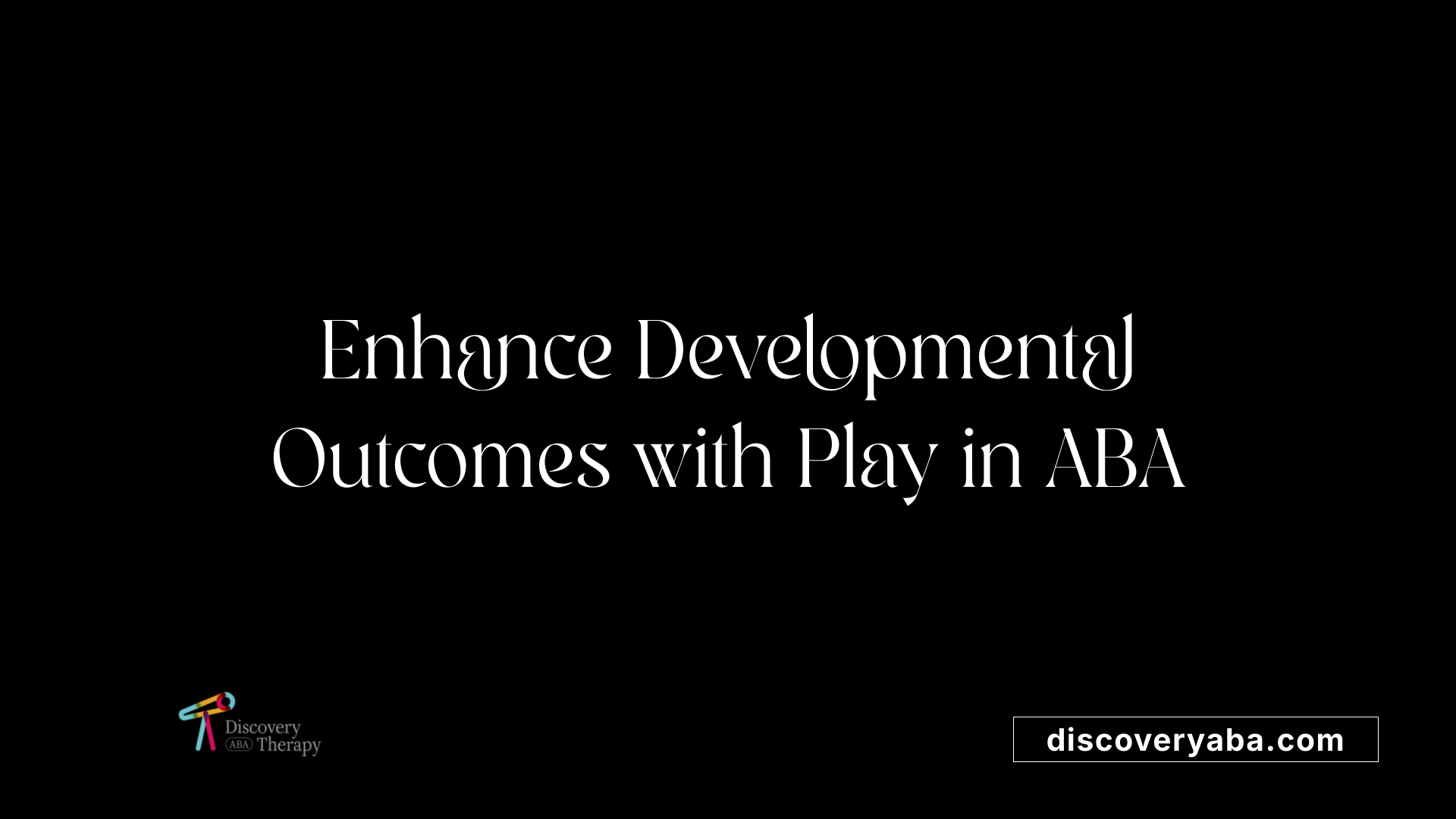 Enhance Developmental Outcomes with Play in ABA