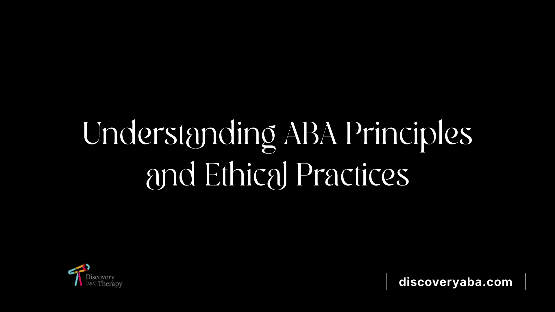 Understanding ABA Principles and Ethical Practices
