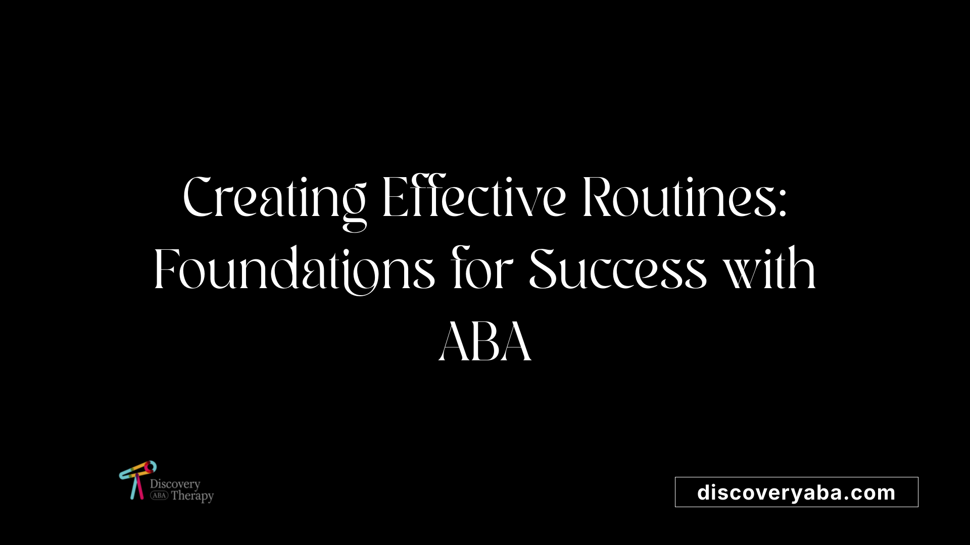 Creating Effective Routines: Foundations for Success with ABA