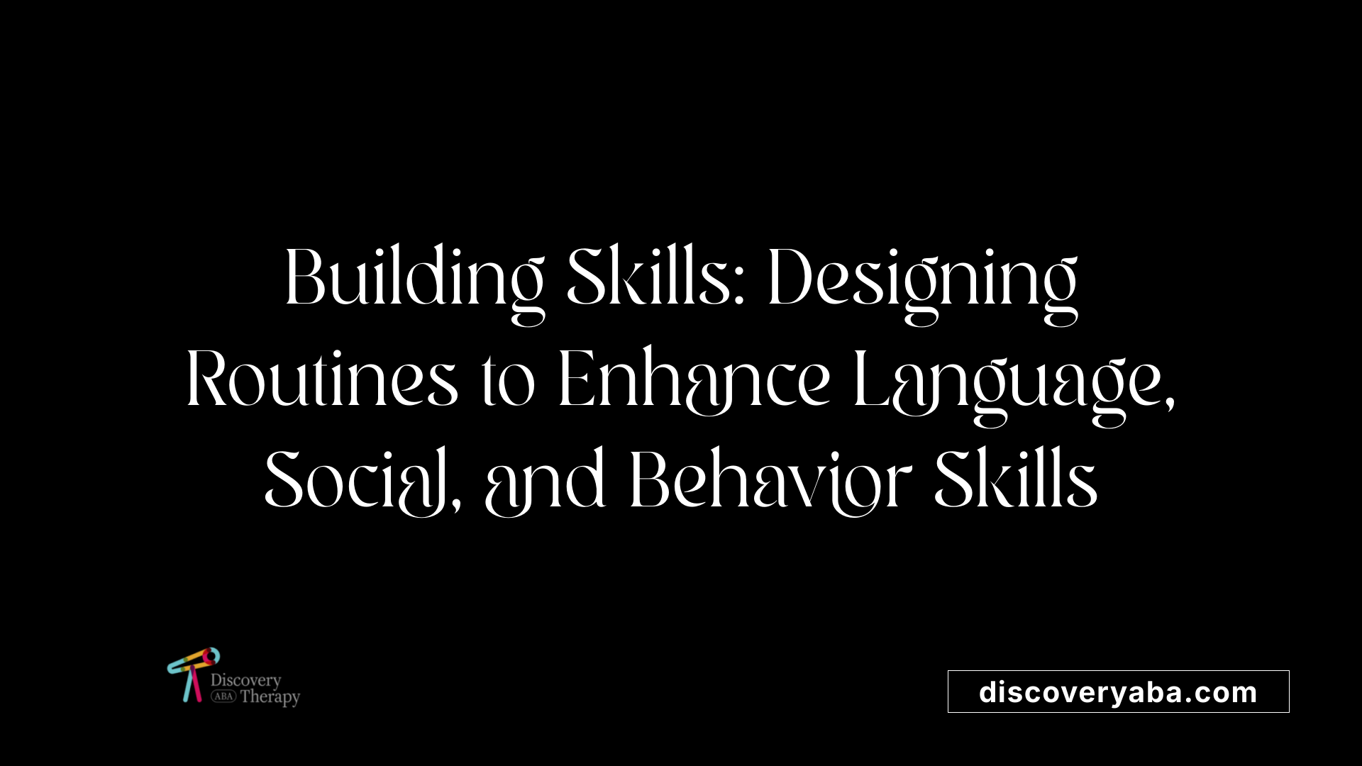 Building Skills: Designing Routines to Enhance Language, Social, and Behavior Skills