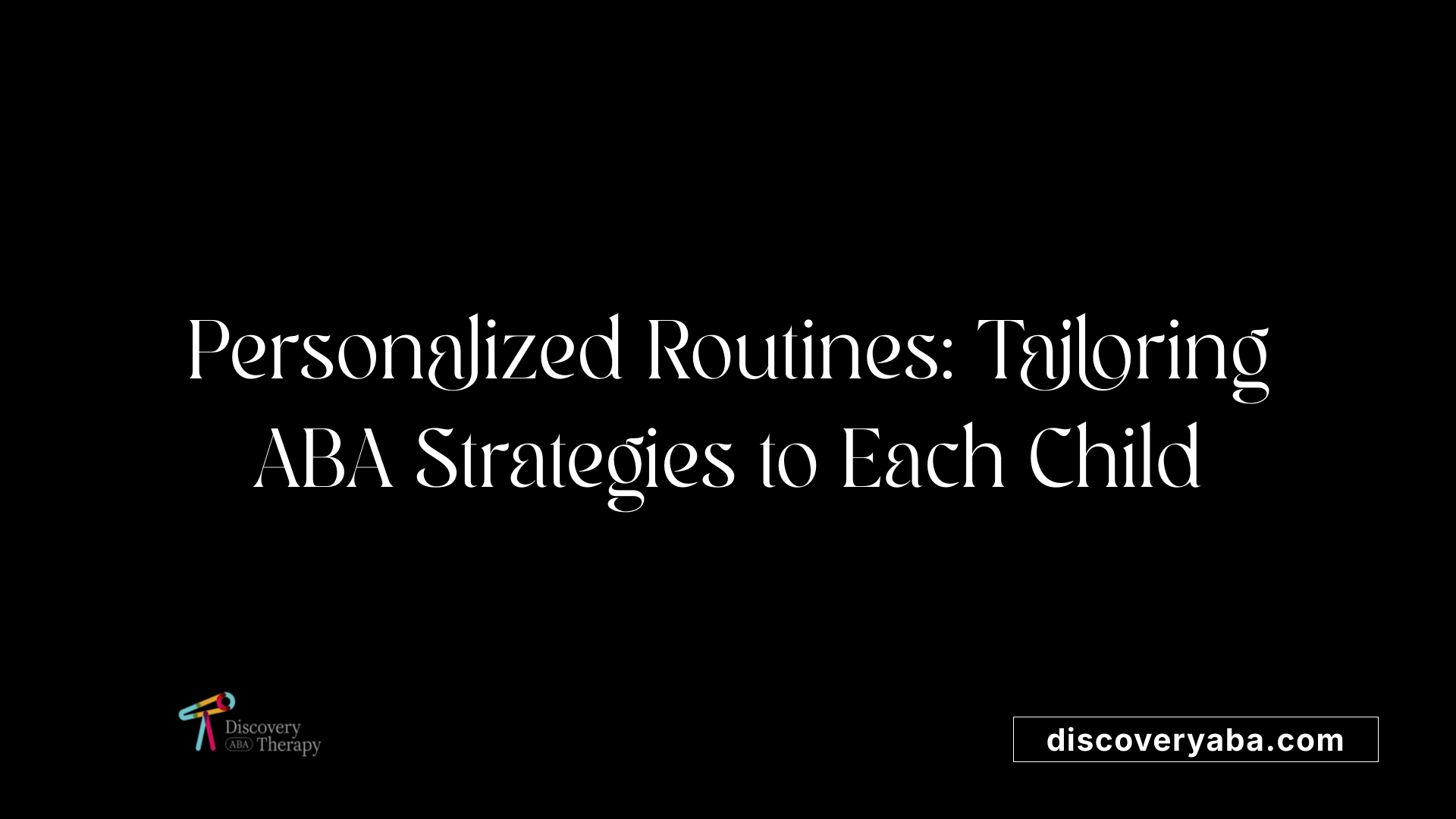 Personalized Routines: Tailoring ABA Strategies to Each Child