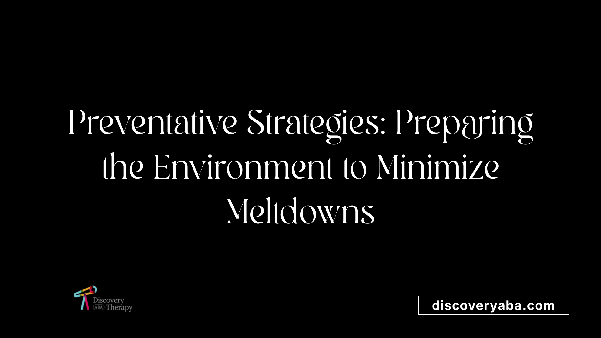 Preventative Strategies: Preparing the Environment to Minimize Meltdowns