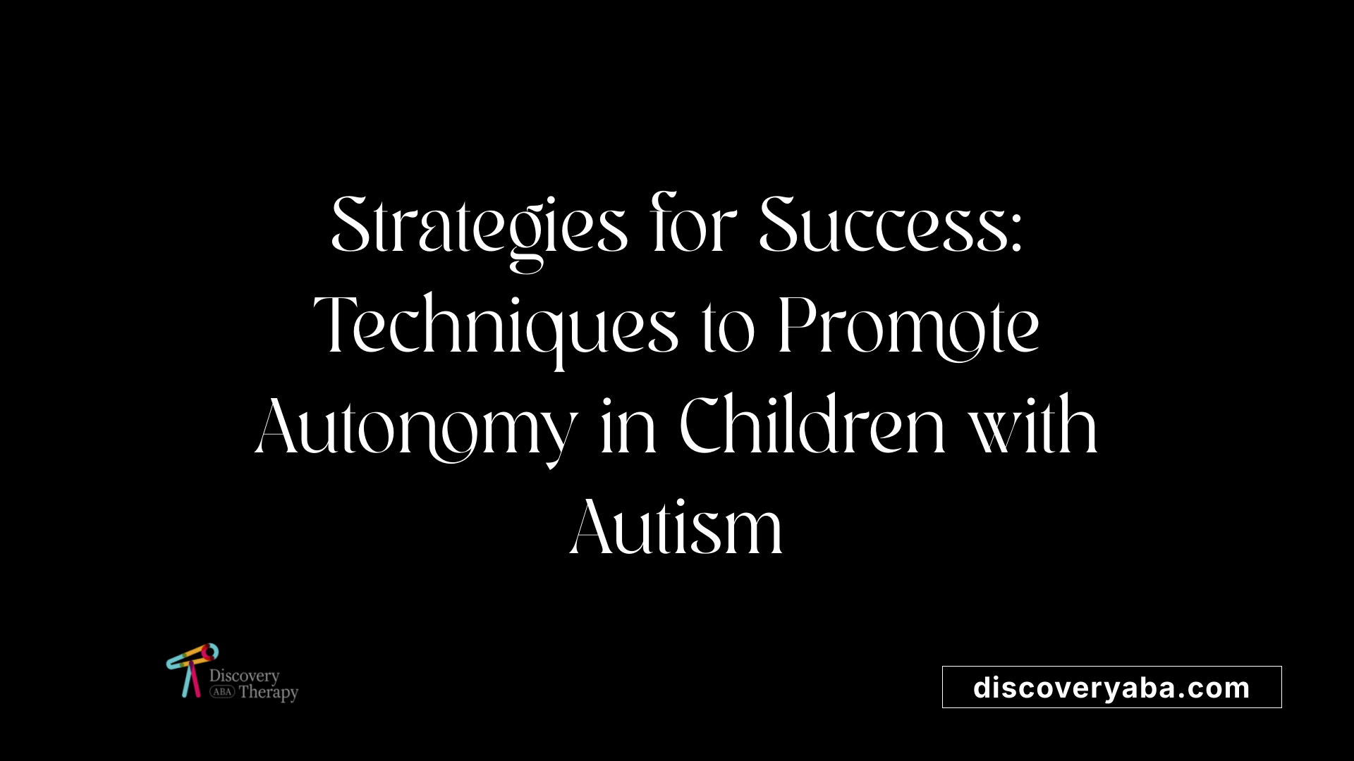 Strategies for Success: Techniques to Promote Autonomy in Children with Autism